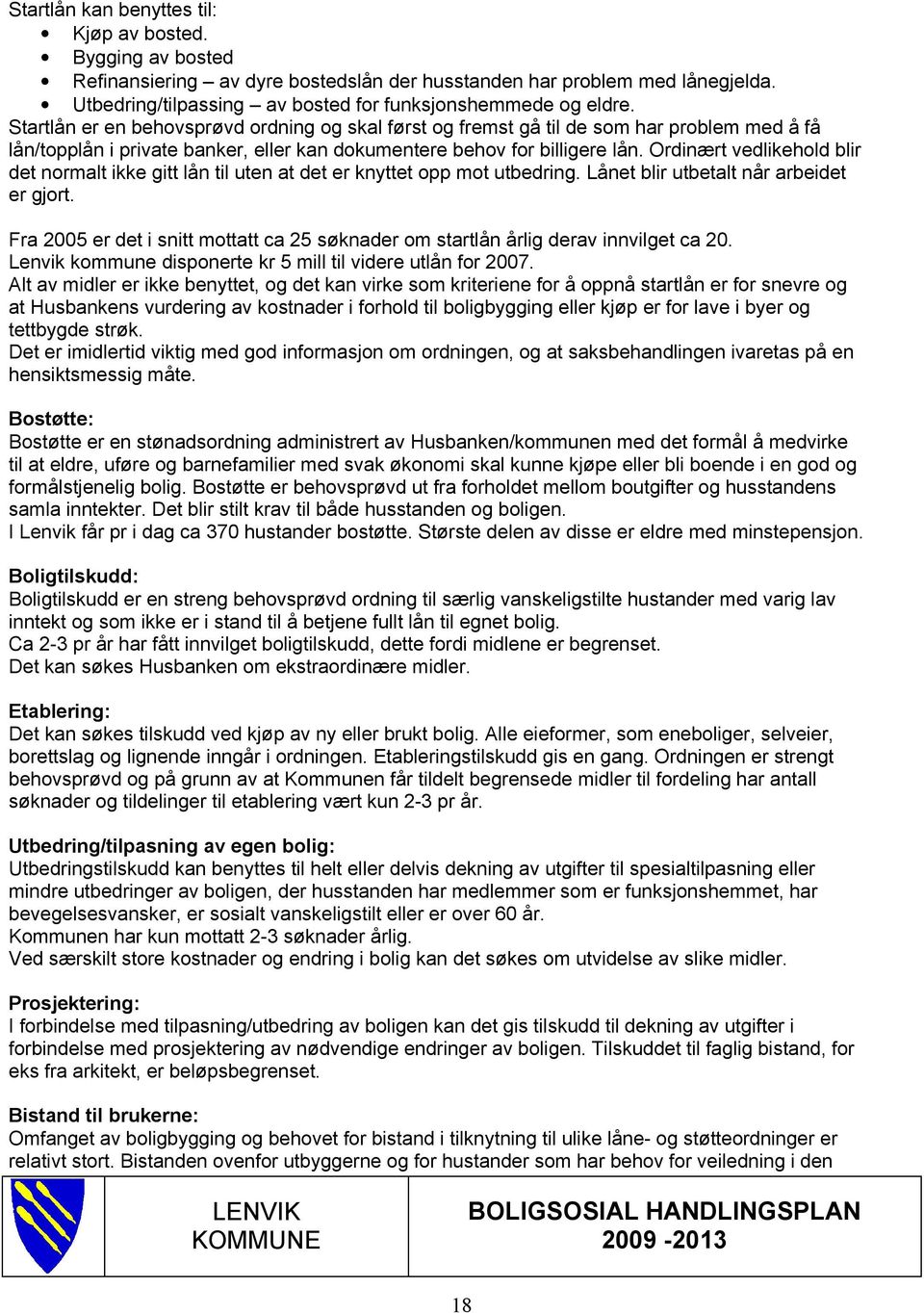 Ordinært vedlikehold blir det normalt ikke gitt lån til uten at det er knyttet opp mot utbedring. Lånet blir utbetalt når arbeidet er gjort.