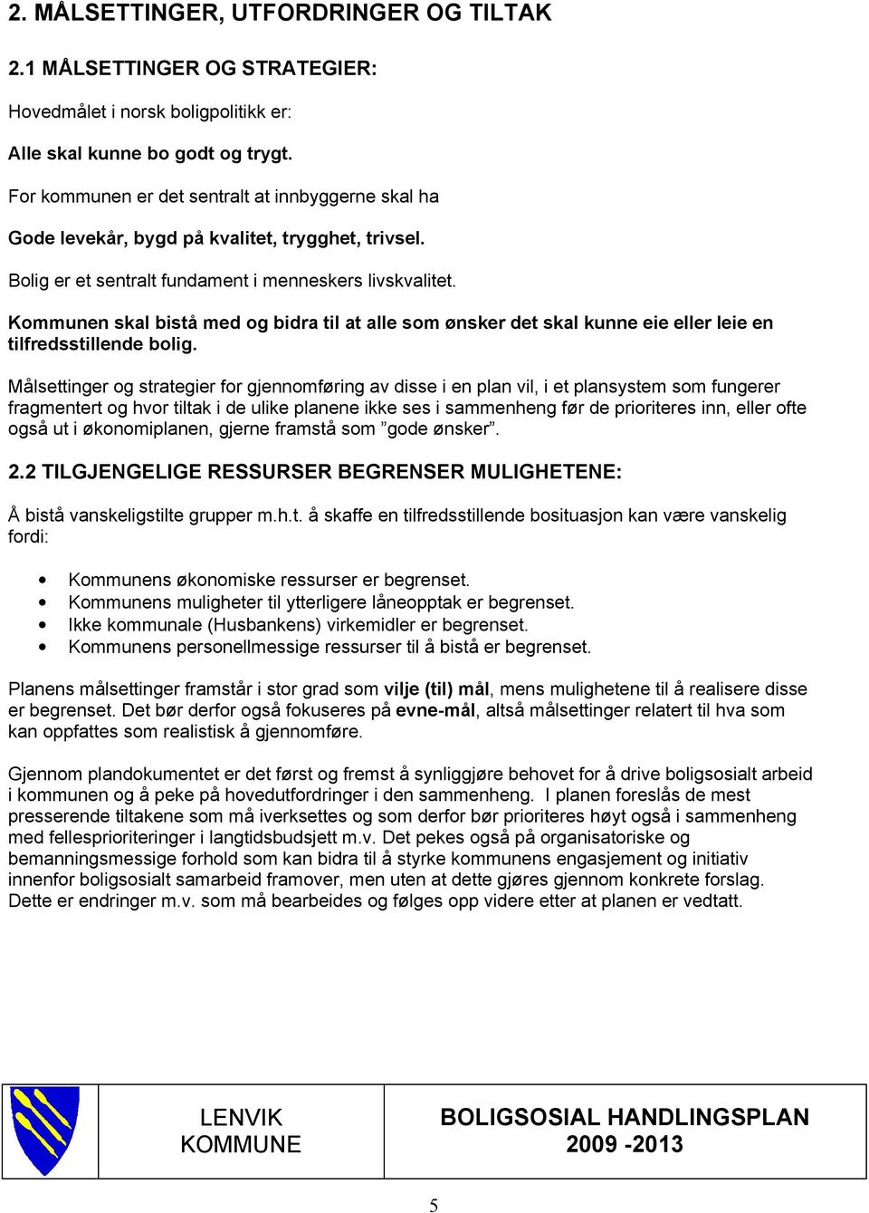 Kommunen skal bistå med og bidra til at alle som ønsker det skal kunne eie eller leie en tilfredsstillende bolig.