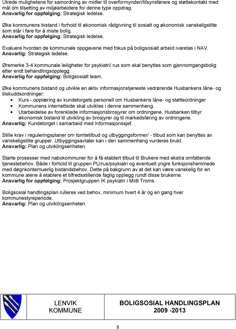 Ansvarlig for oppfølging: Strategisk ledelse. Evaluere hvordan de kommunale oppgavene med fokus på boligsosialt arbeid ivaretas i NAV. Ansvarlig: Strategisk ledelse.