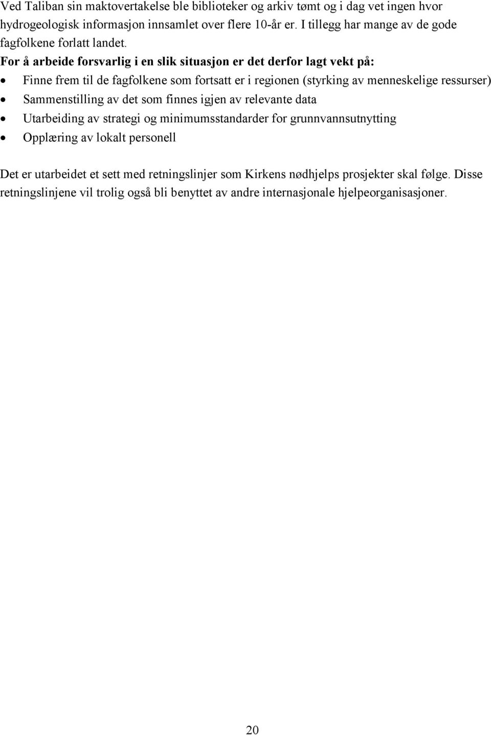 For å arbeide forsvarlig i en slik situasjon er det derfor lagt vekt på: Finne frem til de fagfolkene som fortsatt er i regionen (styrking av menneskelige ressurser)