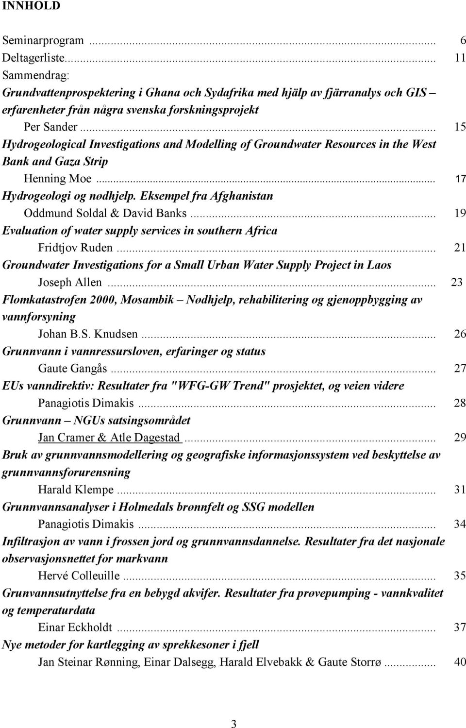 Eksempel fra Afghanistan Oddmund Soldal & David Banks... 19 Evaluation of water supply services in southern Africa Fridtjov Ruden.