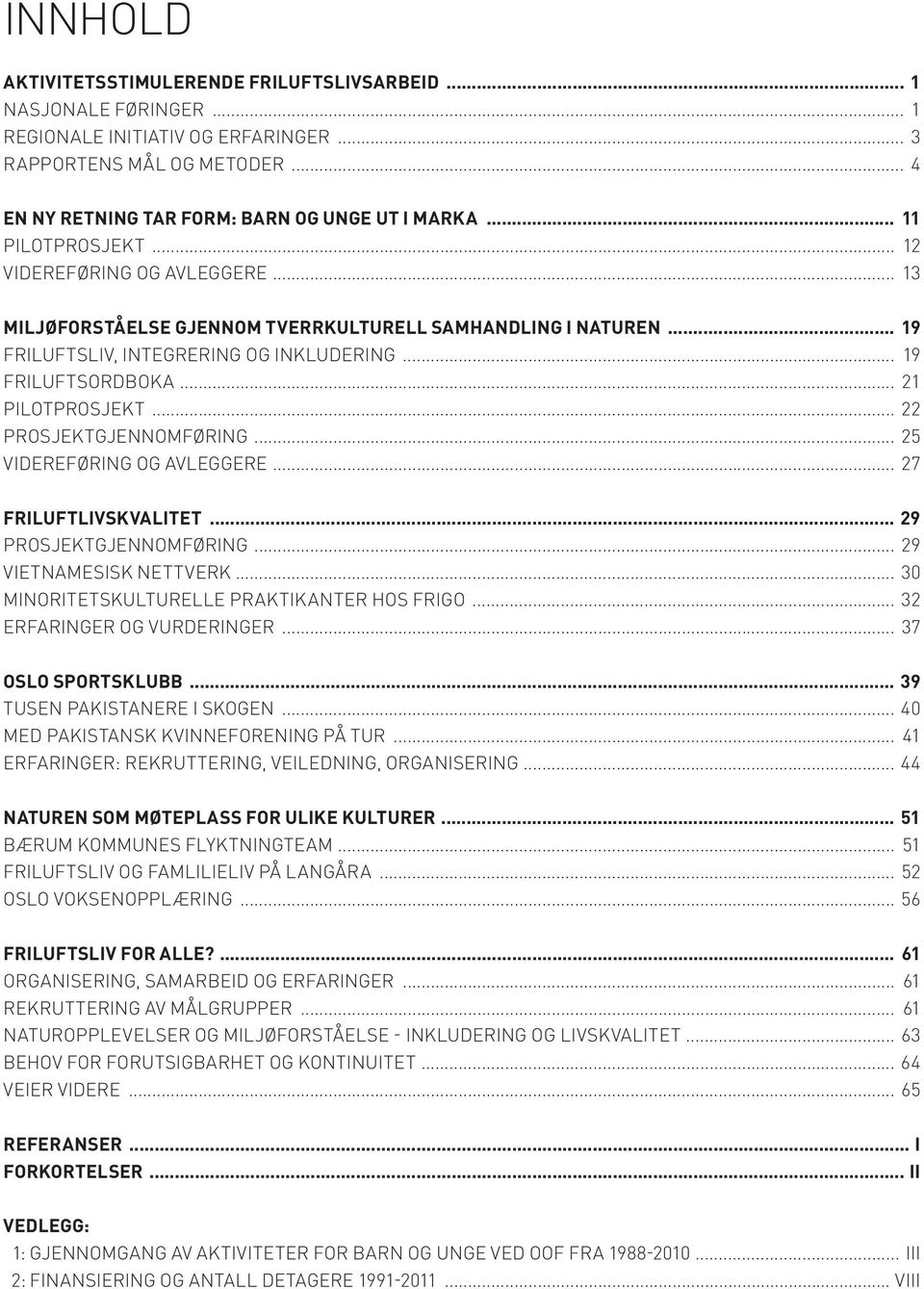 .. 21 PILOTPROSJEKT... 22 PROSJEKTGJENNOMFØRING... 25 VIDEREFØRING OG AVLEGGERE... 27 FRILUFTLIVSKVALITET... 29 PROSJEKTGJENNOMFØRING... 29 VIETNAMESISK NETTVERK.