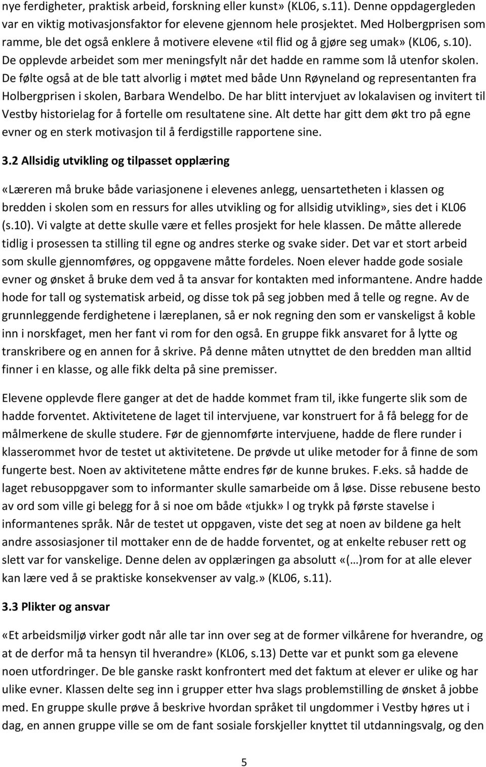 De følte også at de ble tatt alvorlig i møtet med både Unn Røyneland og representanten fra Holbergprisen i skolen, Barbara Wendelbo.