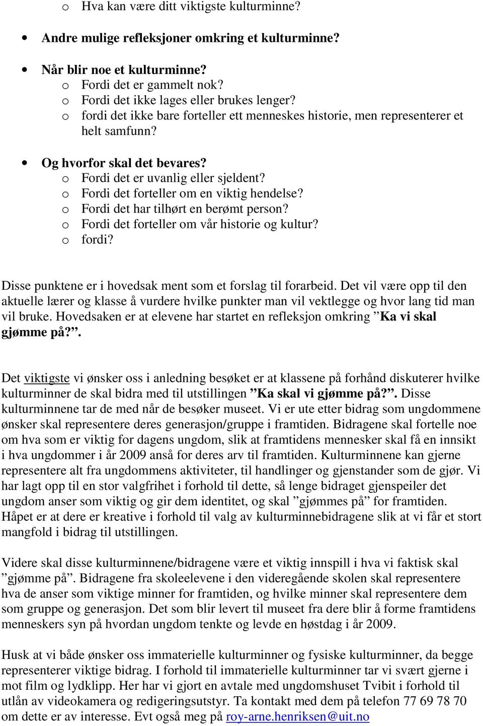 o Fordi det forteller om en viktig hendelse? o Fordi det har tilhørt en berømt person? o Fordi det forteller om vår historie og kultur? o fordi?