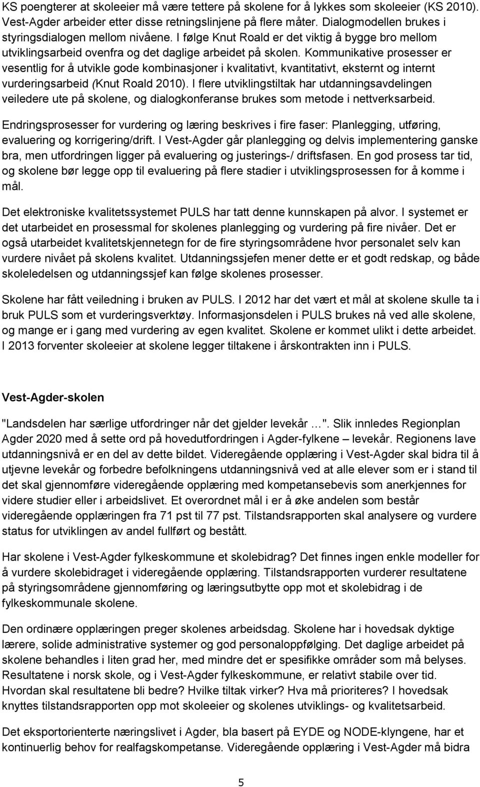 Kommunikative prosesser er vesentlig for å utvikle gode kombinasjoner i kvalitativt, kvantitativt, eksternt og internt vurderingsarbeid (Knut Roald 2010).