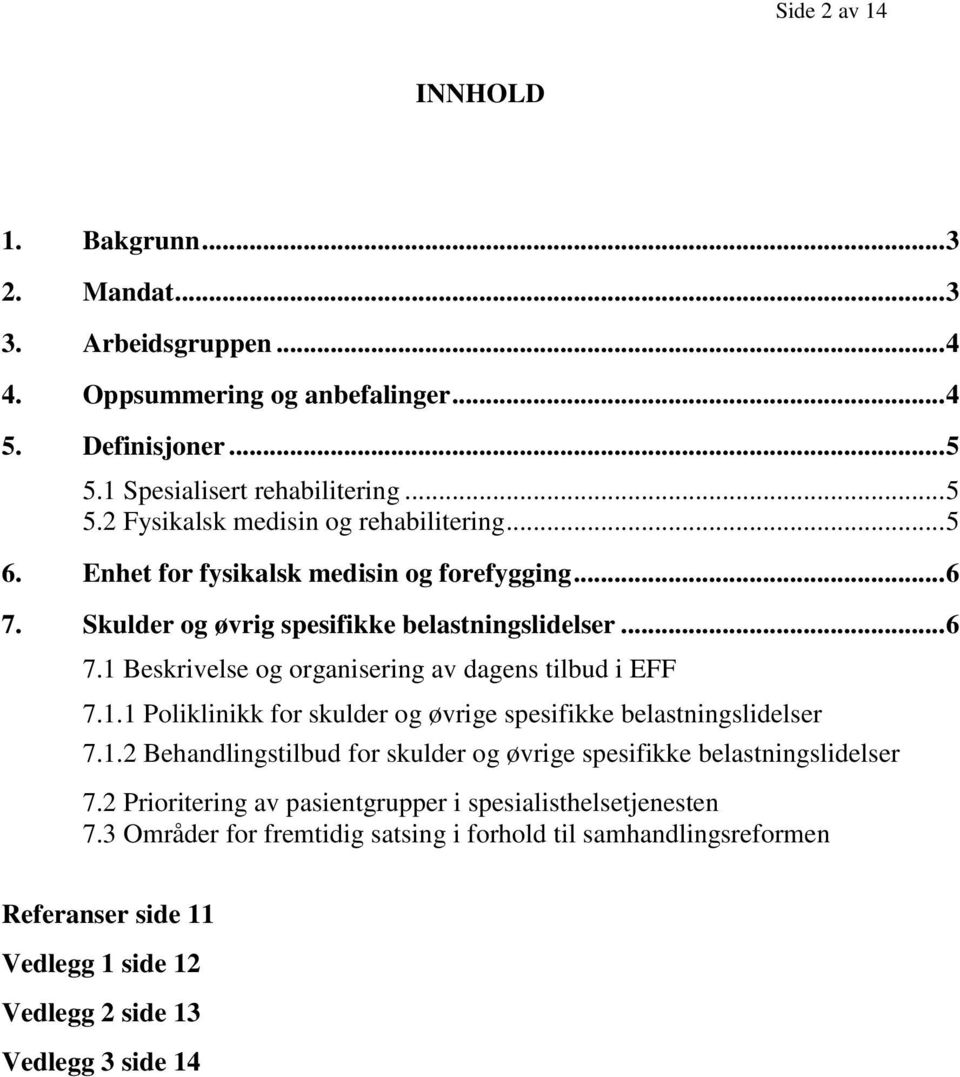 Beskrivelse og organisering av dagens tilbud i EFF 7.1.1 Poliklinikk for skulder og øvrige spesifikke belastningslidelser 7.1.2 Behandlingstilbud for skulder og øvrige spesifikke belastningslidelser 7.