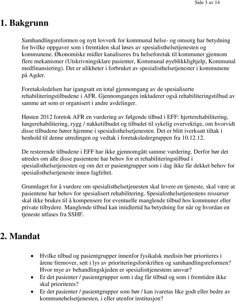 Det er ulikheter i forbruket av spesialisthelsetjenester i kommunene på Agder. Foretaksledelsen har igangsatt en total gjennomgang av de spesialiserte rehabiliteringstilbudene i AFR.