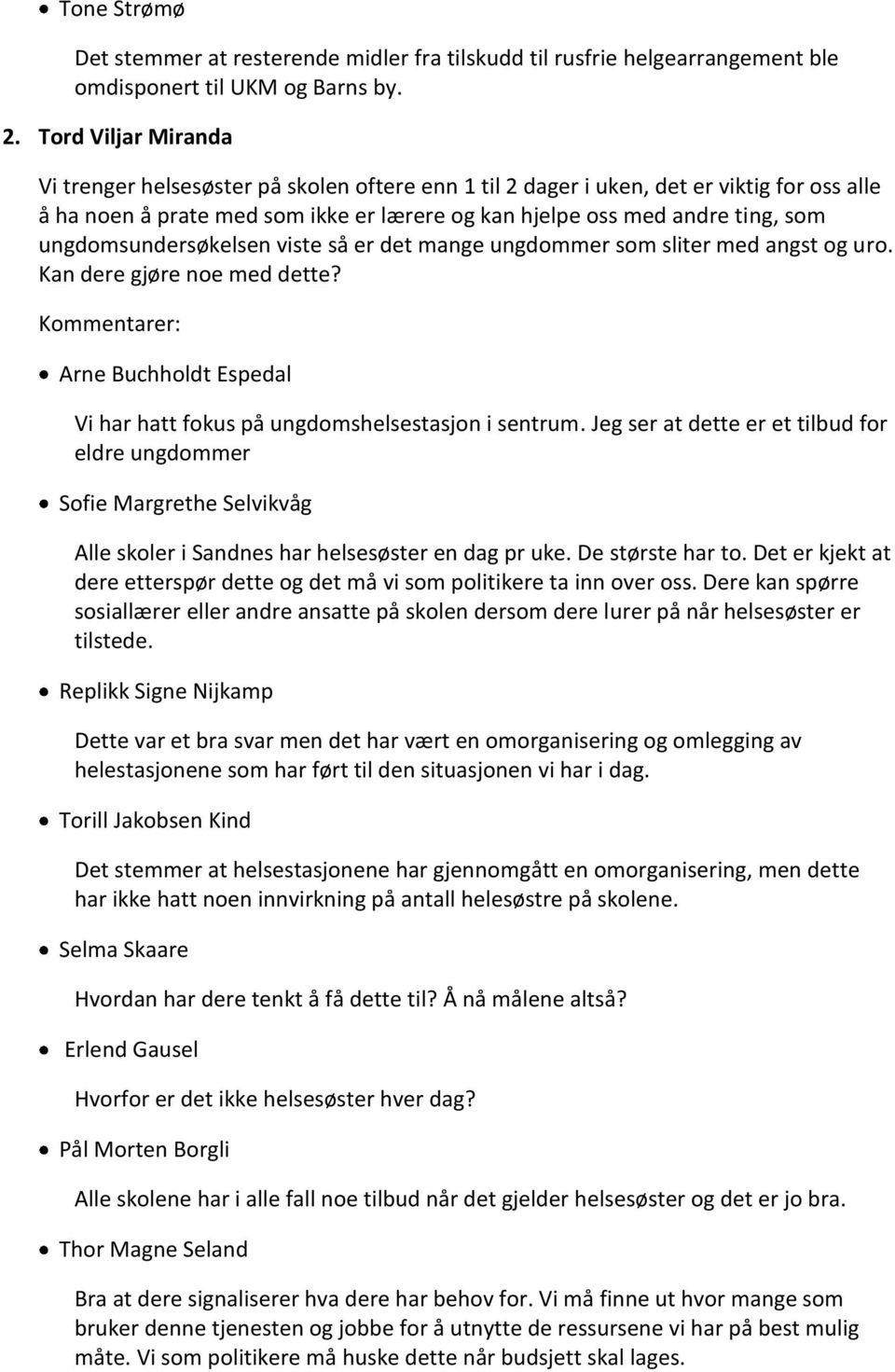 ungdomsundersøkelsen viste så er det mange ungdommer som sliter med angst og uro. Kan dere gjøre noe med dette? Kommentarer: Arne Buchholdt Espedal Vi har hatt fokus på ungdomshelsestasjon i sentrum.