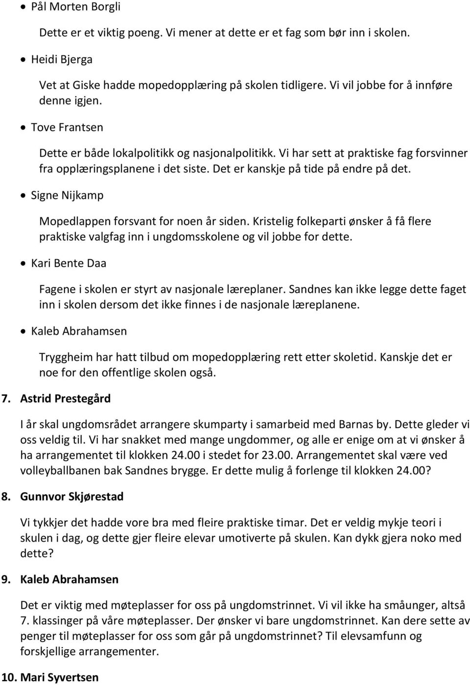 Det er kanskje på tide på endre på det. Signe Nijkamp Mopedlappen forsvant for noen år siden. Kristelig folkeparti ønsker å få flere praktiske valgfag inn i ungdomsskolene og vil jobbe for dette.