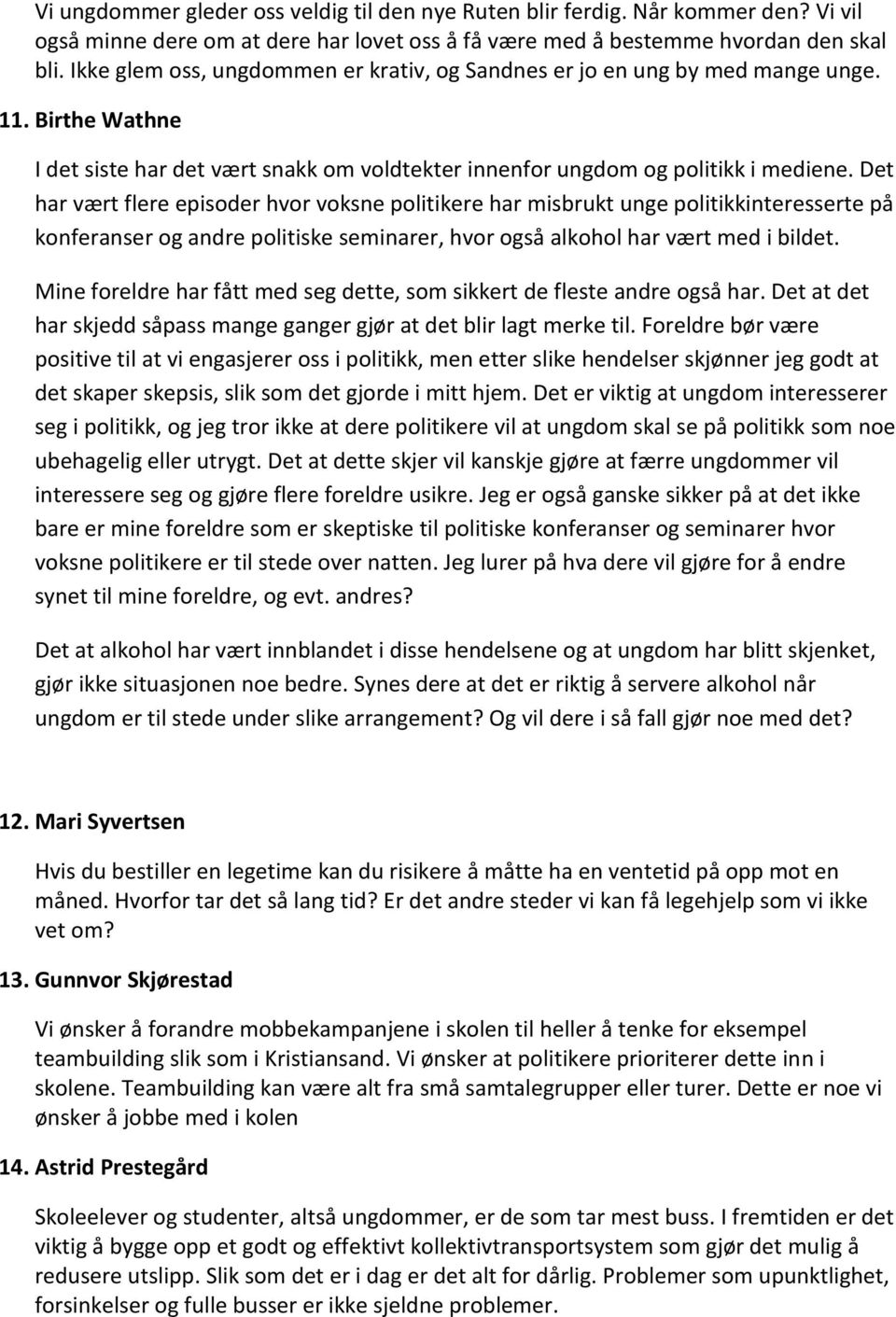 Det har vært flere episoder hvor voksne politikere har misbrukt unge politikkinteresserte på konferanser og andre politiske seminarer, hvor også alkohol har vært med i bildet.