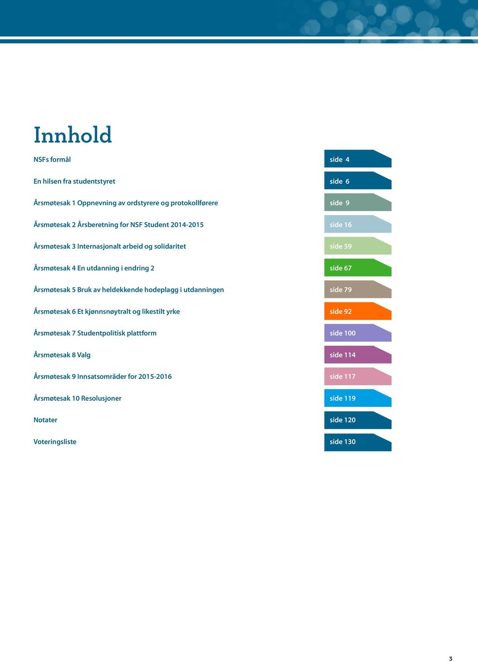 Bruk av heldekkende hodeplagg i utdanningen side 79 Årsmøtesak 6 Et kjønnsnøytralt og likestilt yrke side 92 Årsmøtesak 7 Studentpolitisk plattform side