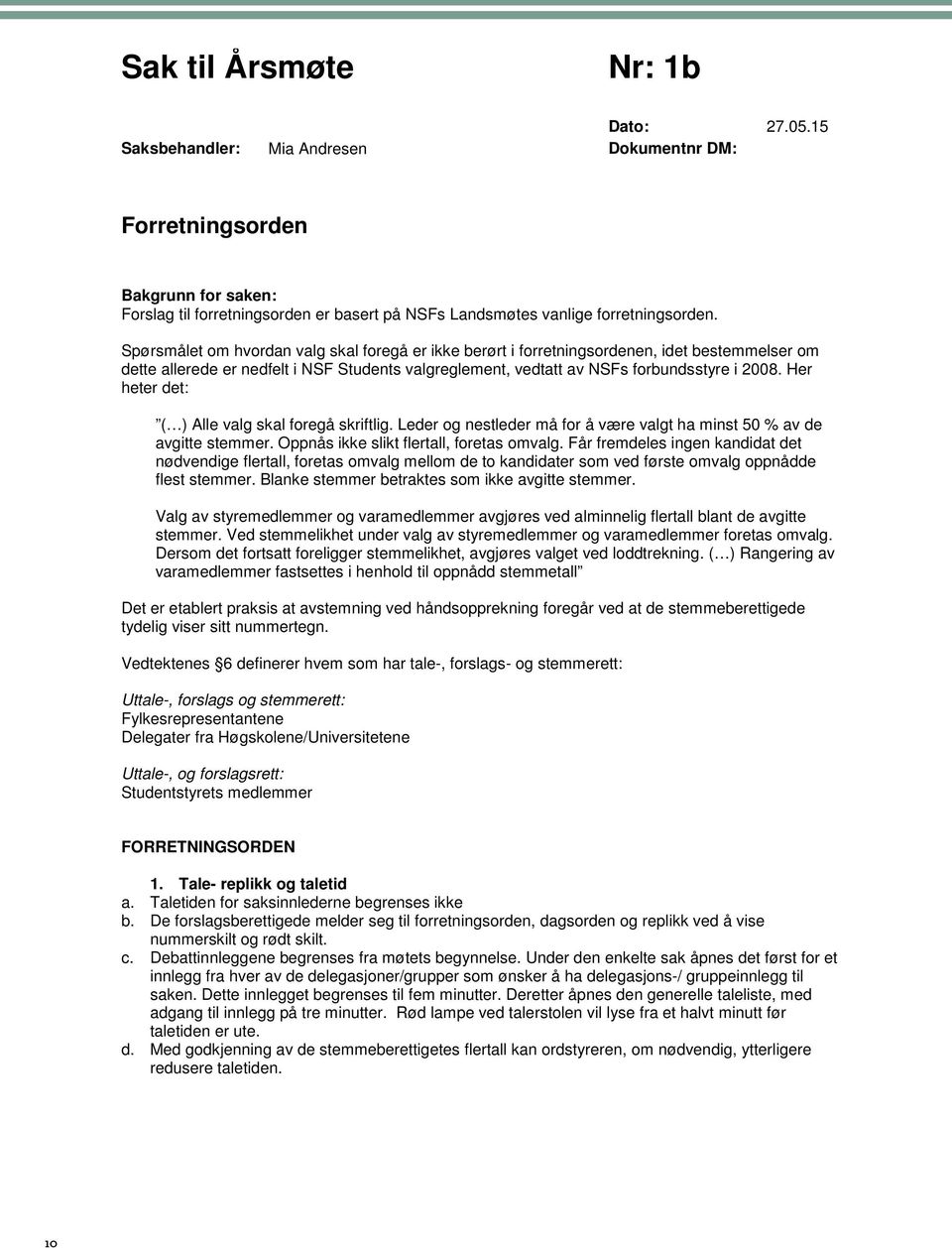 Spørsmålet om hvordan valg skal foregå er ikke berørt i forretningsordenen, idet bestemmelser om dette allerede er nedfelt i NSF Students valgreglement, vedtatt av NSFs forbundsstyre i 2008.