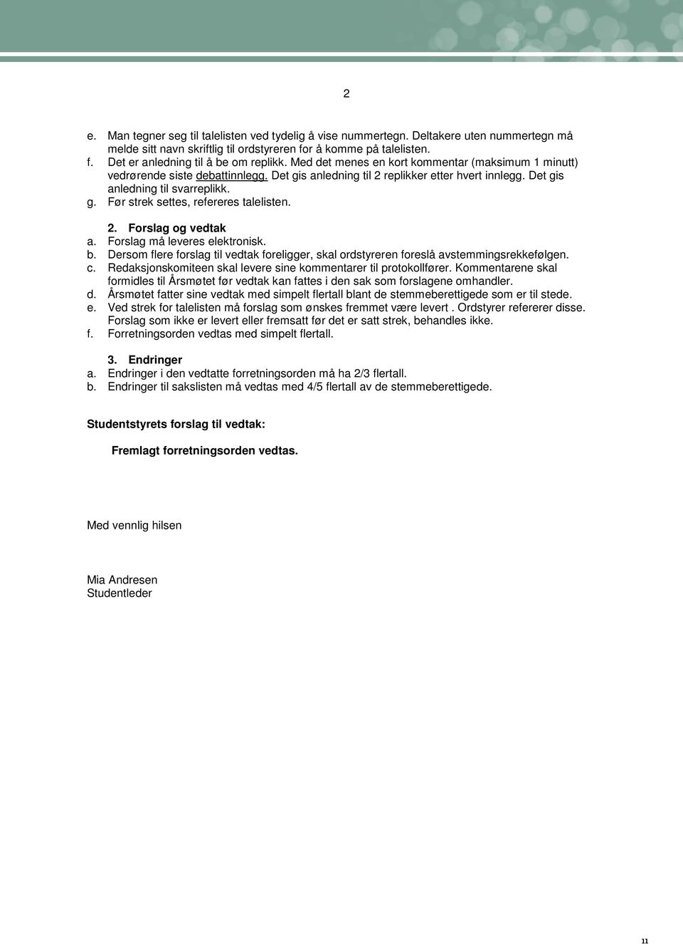 2. Forslag og vedtak a. Forslag må leveres elektronisk. b. Dersom flere forslag til vedtak foreligger, skal ordstyreren foreslå avstemmingsrekkefølgen. c.