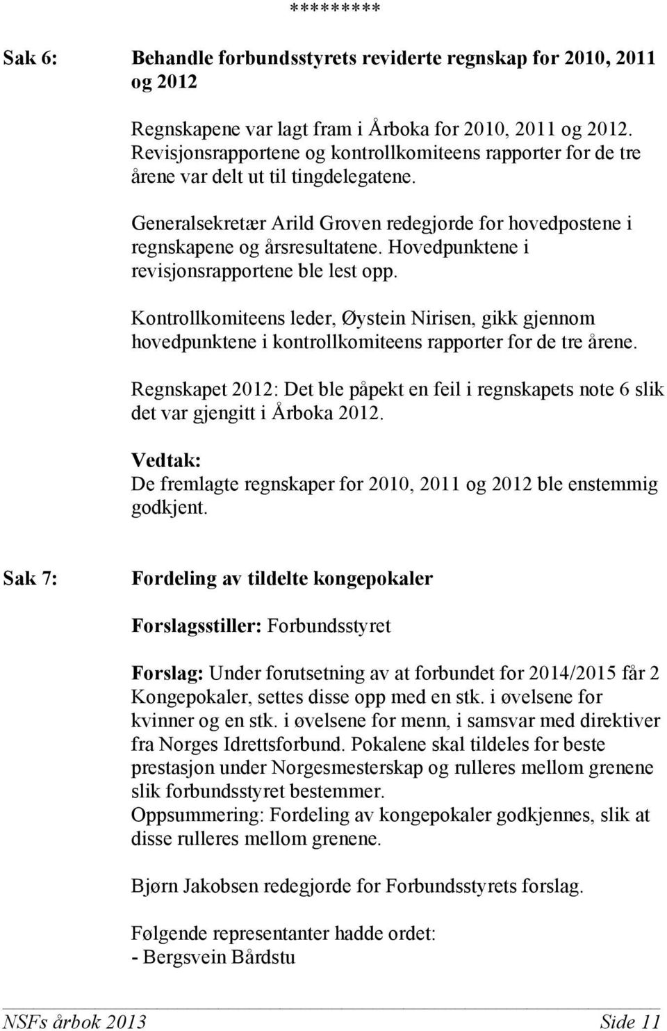 Hovedpunktene i revisjonsrapportene ble lest opp. Kontrollkomiteens leder, Øystein Nirisen, gikk gjennom hovedpunktene i kontrollkomiteens rapporter for de tre årene.