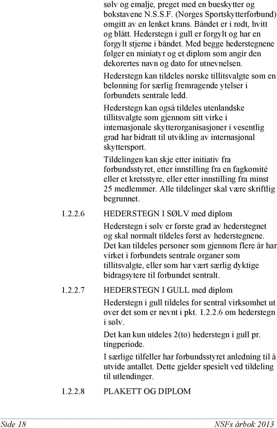 Hederstegn kan tildeles norske tillitsvalgte som en belønning for særlig fremragende ytelser i forbundets sentrale ledd.