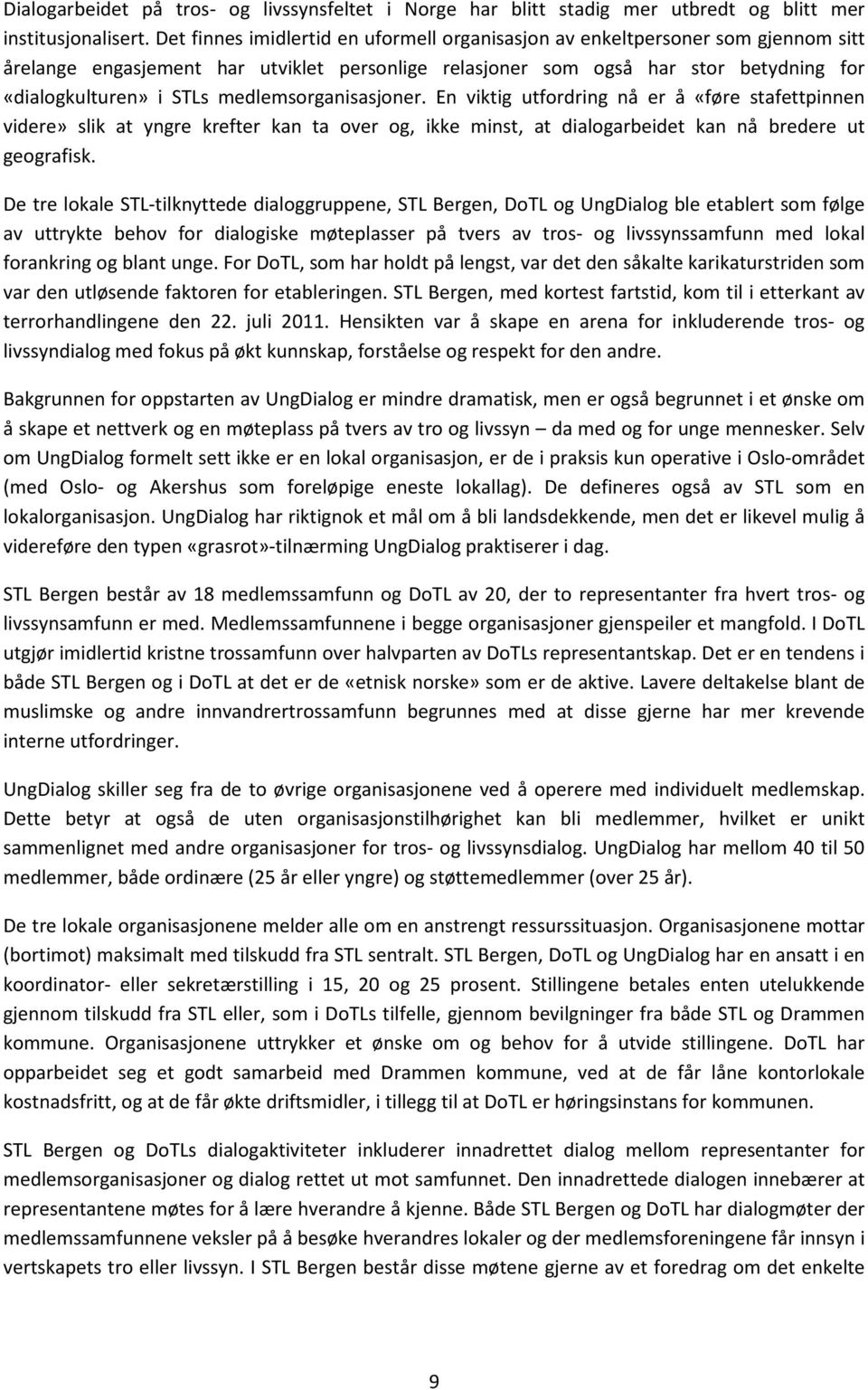 medlemsorganisasjoner. En viktig utfordring nå er å «føre stafettpinnen videre» slik at yngre krefter kan ta over og, ikke minst, at dialogarbeidet kan nå bredere ut geografisk.