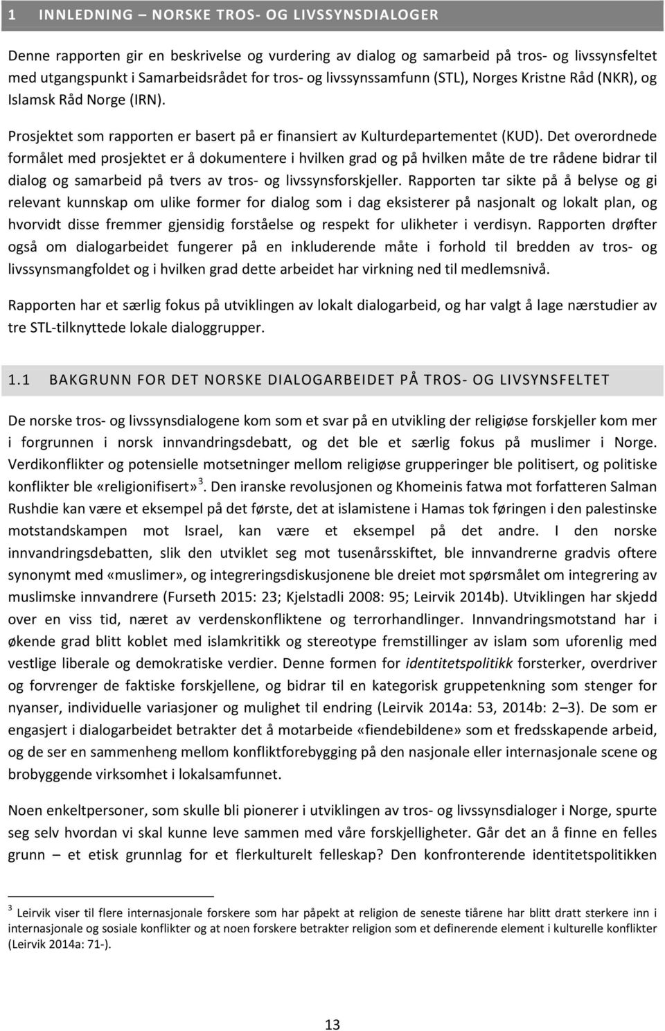 Det overordnede formålet med prosjektet er å dokumentere i hvilken grad og på hvilken måte de tre rådene bidrar til dialog og samarbeid på tvers av tros- og livssynsforskjeller.