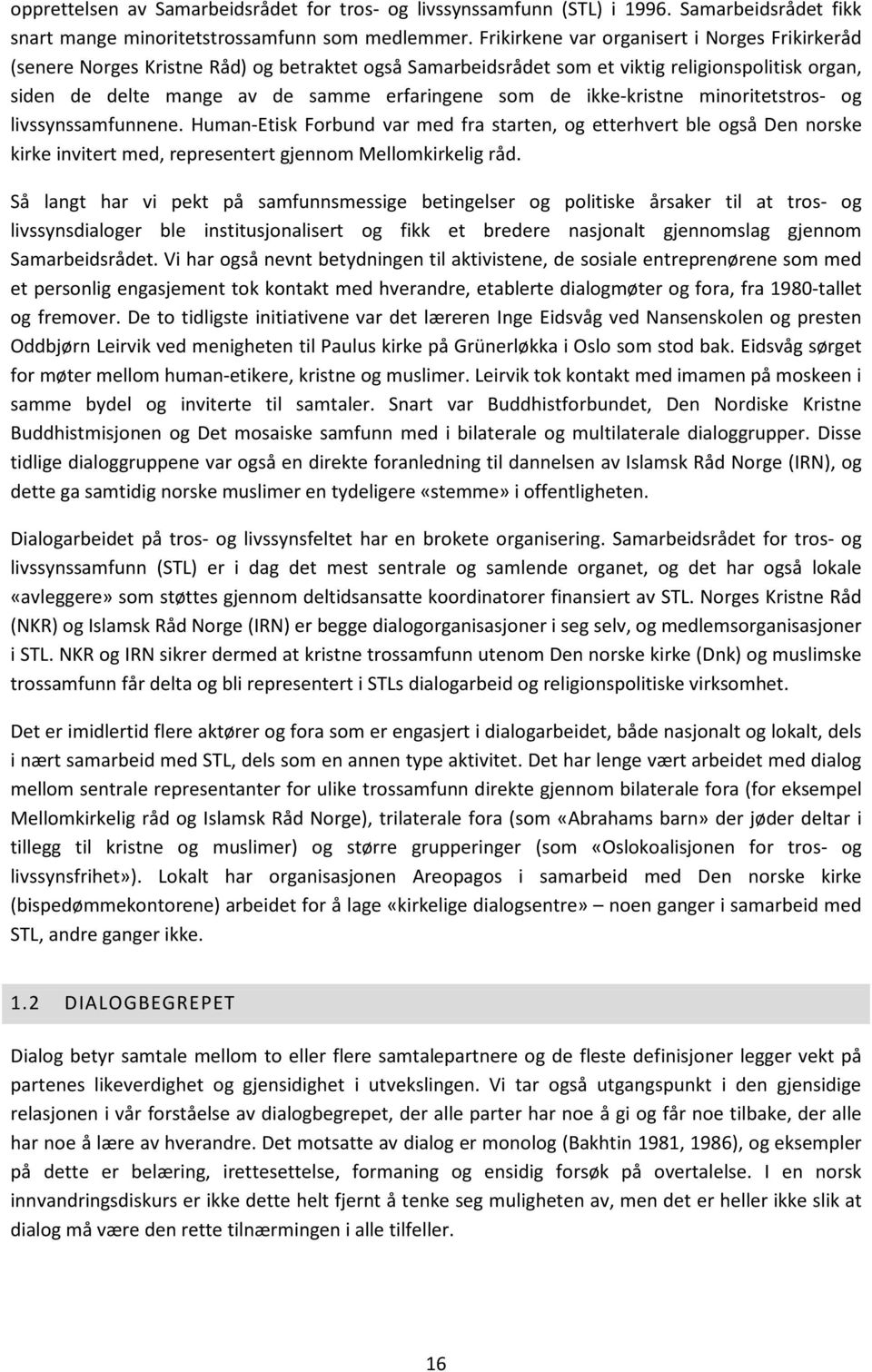 ikke-kristne minoritetstros- og livssynssamfunnene. Human-Etisk Forbund var med fra starten, og etterhvert ble også Den norske kirke invitert med, representert gjennom Mellomkirkelig råd.