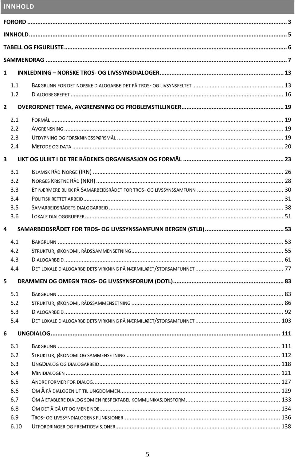 .. 20 3 LIKT OG ULIKT I DE TRE RÅDENES ORGANISASJON OG FORMÅL... 23 3.1 ISLAMSK RÅD NORGE (IRN)... 26 3.2 NORGES KRISTNE RÅD (NKR)... 28 3.