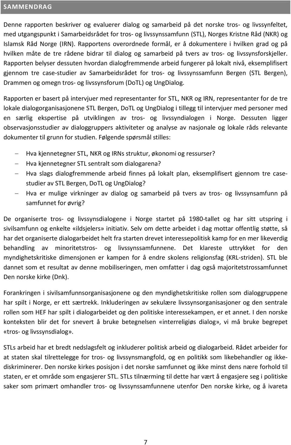 Rapportens overordnede formål, er å dokumentere i hvilken grad og på hvilken måte de tre rådene bidrar til dialog og samarbeid på tvers av tros- og livssynsforskjeller.