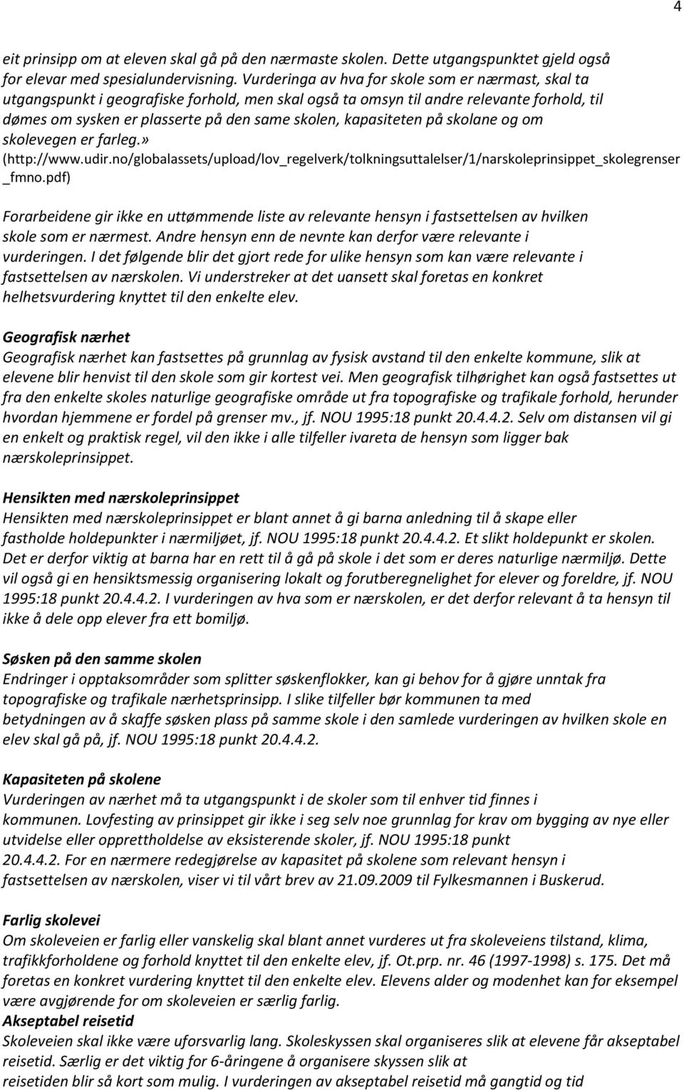kapasiteten på skolane og om skolevegen er farleg.» (http://www.udir.no/globalassets/upload/lov_regelverk/tolkningsuttalelser/1/narskoleprinsippet_skolegrenser _fmno.