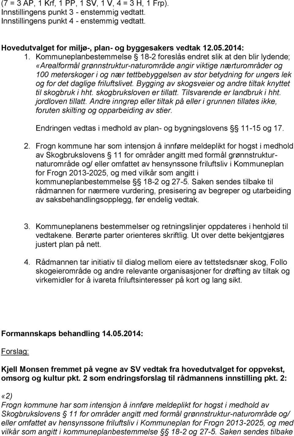 Kommuneplanbestemmelse 18-2 foreslås endret slik at den blir lydende; «Arealformål grønnstruktur-naturområde angir viktige nærturområder og 100 meterskoger i og nær tettbebyggelsen av stor betydning