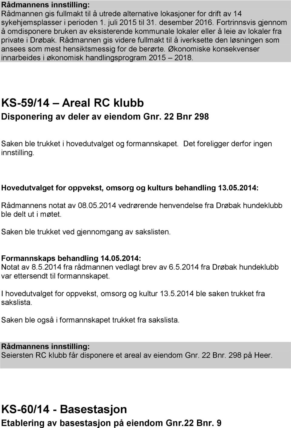 Rådmannen gis videre fullmakt til å iverksette den løsningen som ansees som mest hensiktsmessig for de berørte. Økonomiske konsekvenser innarbeides i økonomisk handlingsprogram 2015 2018.