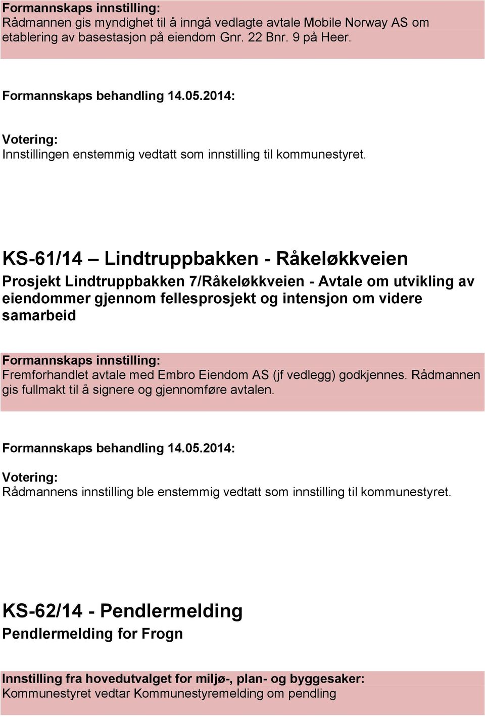 KS-61/14 Lindtruppbakken - Råkeløkkveien Prosjekt Lindtruppbakken 7/Råkeløkkveien - Avtale om utvikling av eiendommer gjennom fellesprosjekt og intensjon om videre samarbeid Formannskaps innstilling: