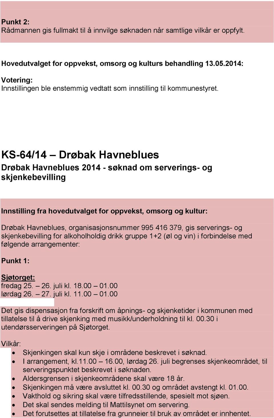 KS-64/14 Drøbak Havneblues Drøbak Havneblues 2014 - søknad om serverings- og skjenkebevilling Innstilling fra hovedutvalget for oppvekst, omsorg og kultur: Drøbak Havneblues, organisasjonsnummer 995