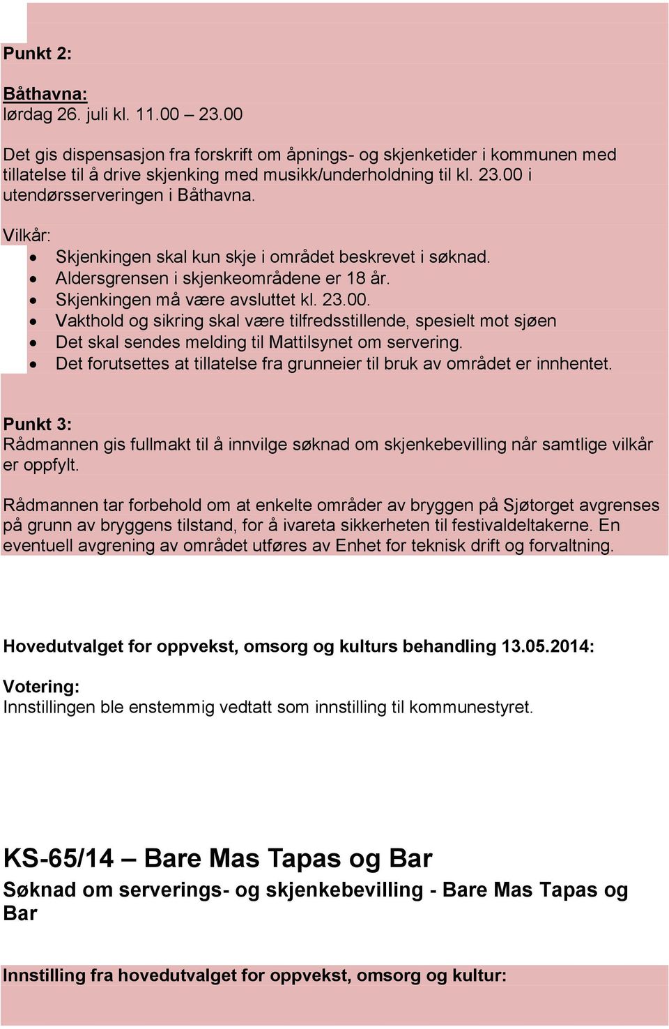 Vakthold og sikring skal være tilfredsstillende, spesielt mot sjøen Det skal sendes melding til Mattilsynet om servering. Det forutsettes at tillatelse fra grunneier til bruk av området er innhentet.