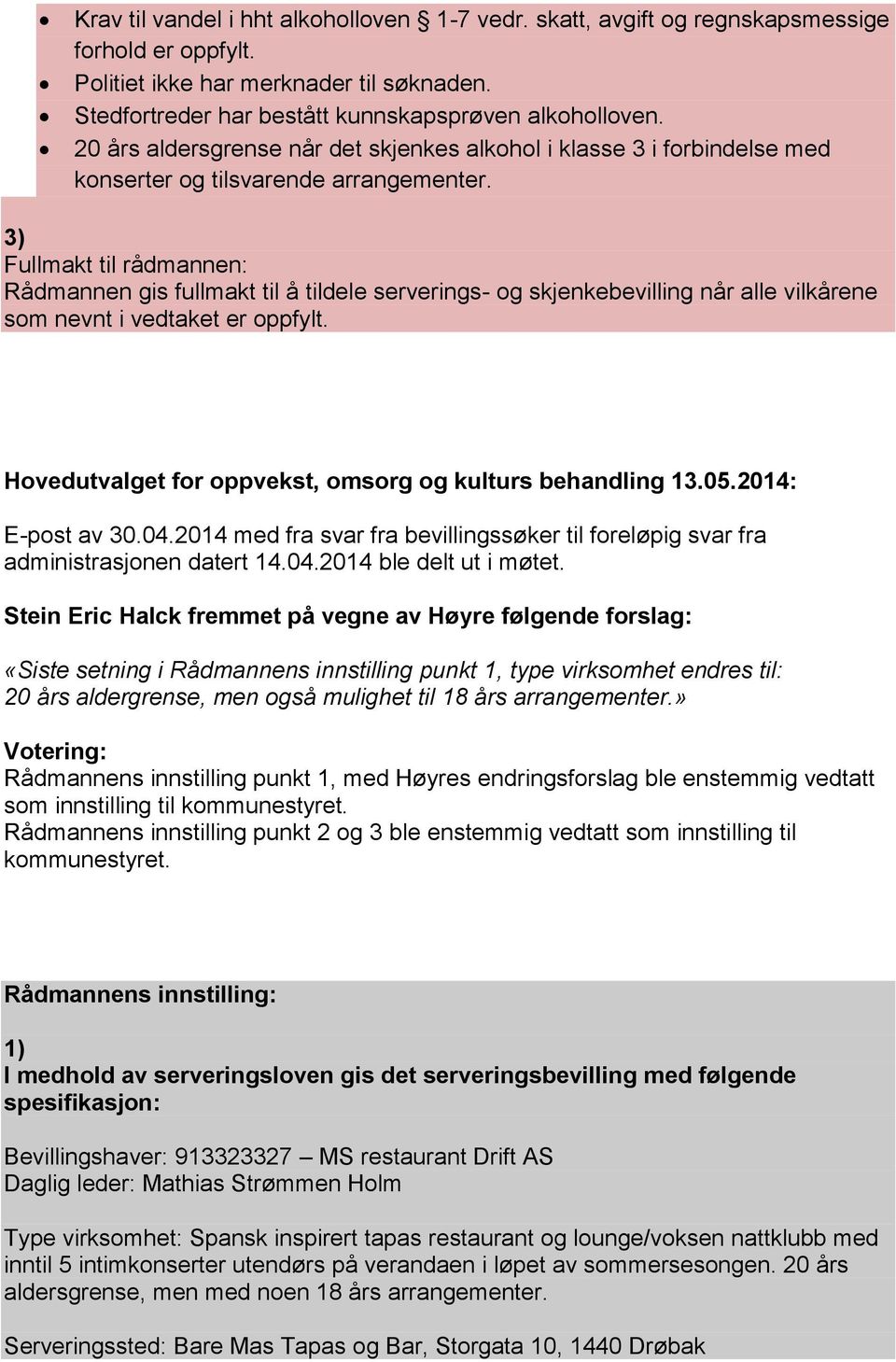 3) Fullmakt til rådmannen: Rådmannen gis fullmakt til å tildele serverings- og skjenkebevilling når alle vilkårene som nevnt i vedtaket er oppfylt.