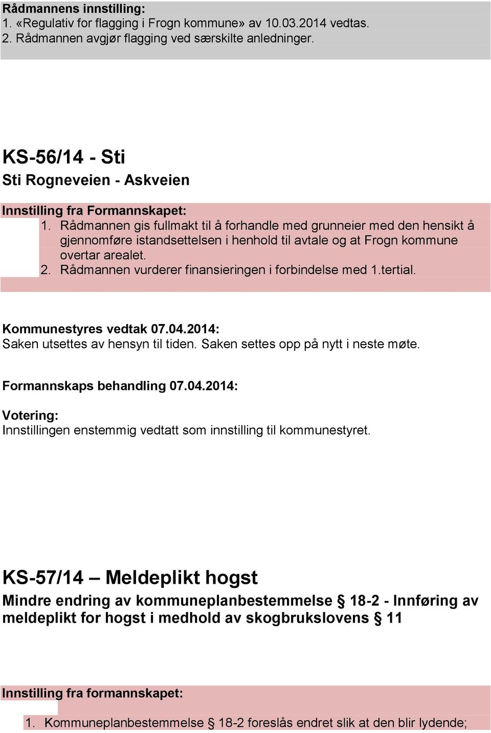 Rådmannen gis fullmakt til å forhandle med grunneier med den hensikt å gjennomføre istandsettelsen i henhold til avtale og at Frogn kommune overtar arealet. 2.