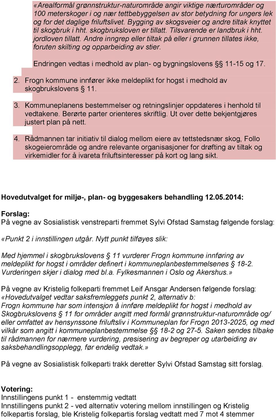 Andre inngrep eller tiltak på eller i grunnen tillates ikke, foruten skilting og opparbeiding av stier. Endringen vedtas i medhold av plan- og bygningslovens 11-15 og 17. 2.