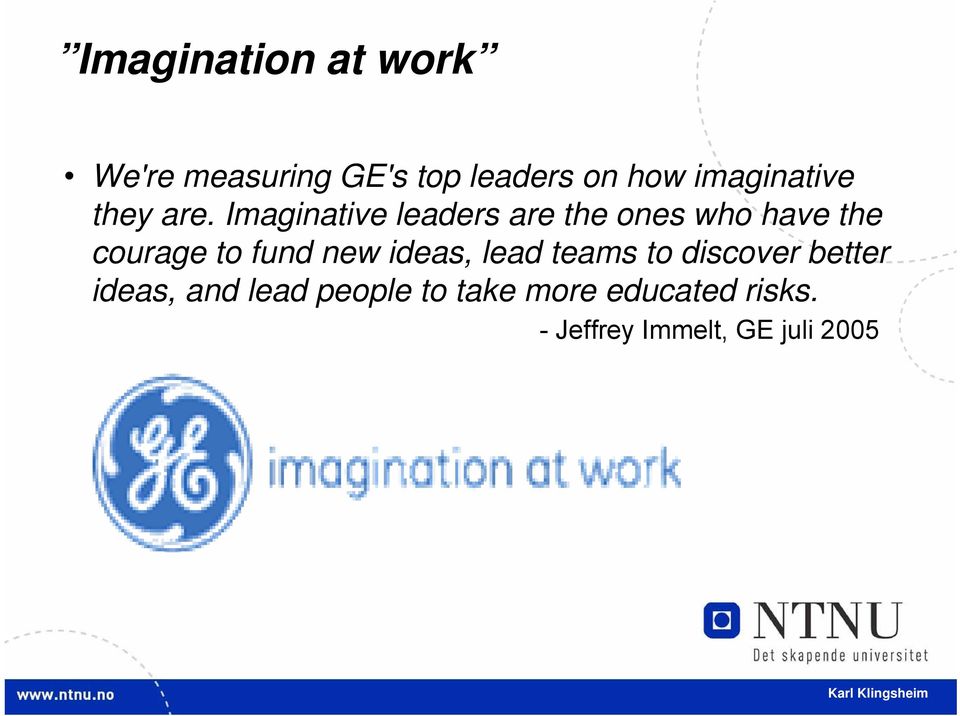 Imaginative leaders are the ones who have the courage to fund new