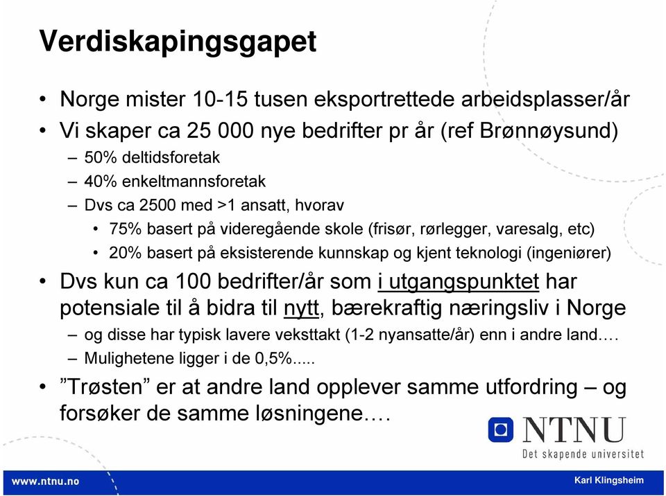 kjent teknologi (ingeniører) Dvs kun ca 100 bedrifter/år som i utgangspunktet har potensiale til å bidra til nytt, bærekraftig næringsliv i Norge og disse har