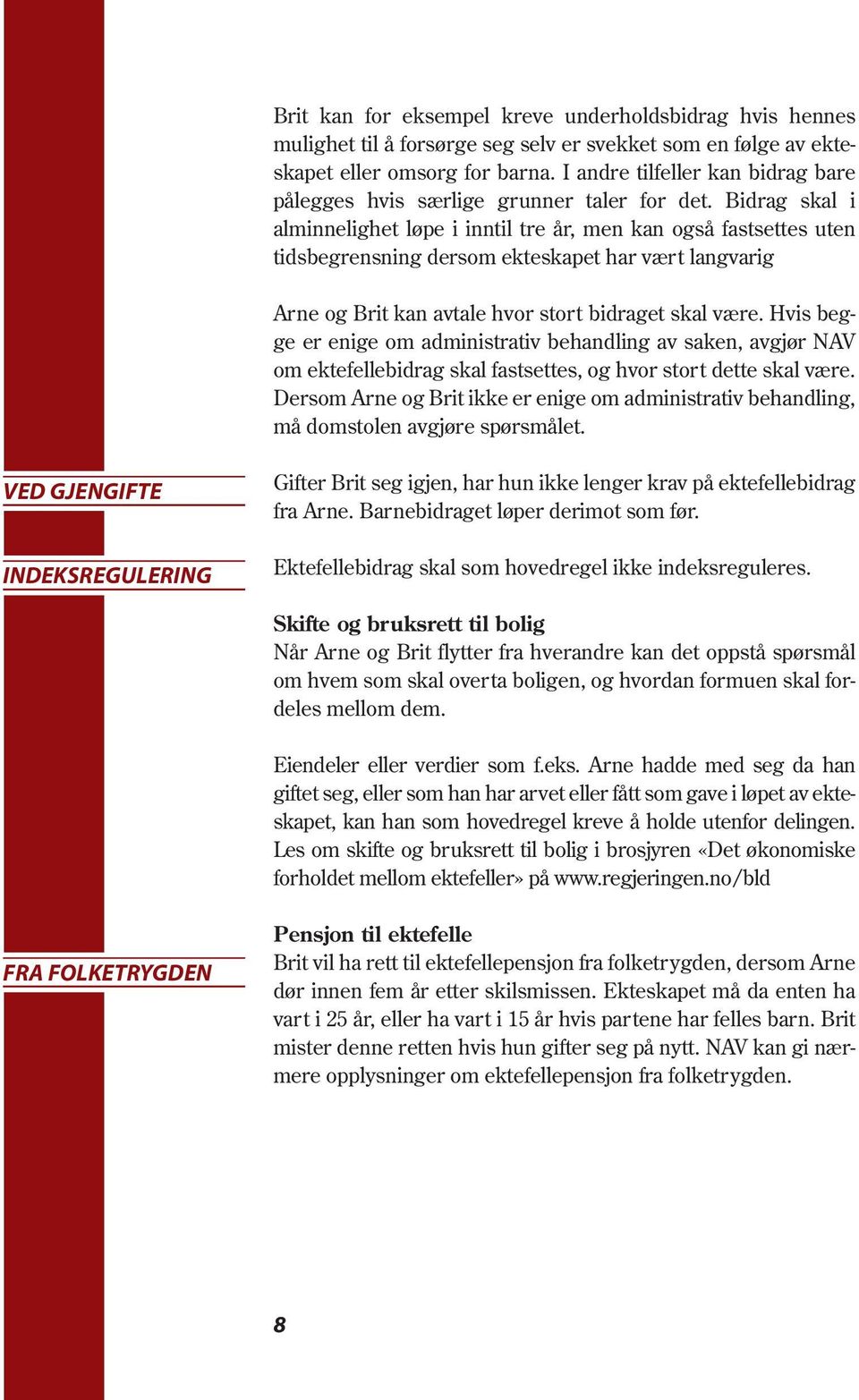 Bidrag skal i alminnelighet løpe i inntil tre år, men kan også fastsettes uten tidsbegrensning dersom ekteskapet har vært langvarig Arne og Brit kan avtale hvor stort bidraget skal være.