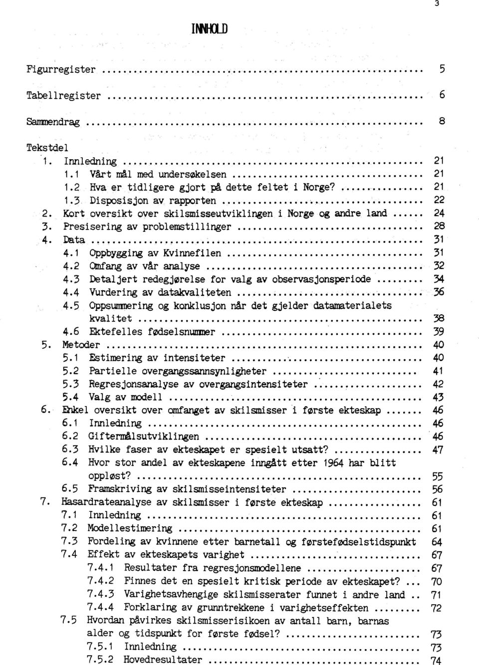 ........, 000,04 31 4.1 Oppbygging av Kvinnefilen......... 31 4.2 Qmfang av vår analyse......,. 32 4.3 Detaljert redegjørelse for valg av observasjonsperiode... 34 4.4 vurdering av datakvaliteten......:.