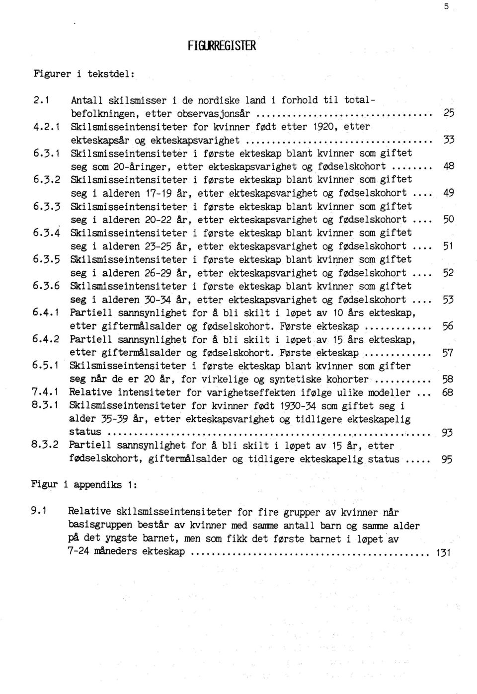 3.3 Skilsmisseintensiteter i første ekteskap blant kvinner som giftet seg i alderen 20-22 år, etter ekteskapsvarighet og fødselskohort... 50 6.3.4 Skilsmisseintensiteter i første ekteskap blant kvinner som giftet seg i alderen 23-25 år, etter ekteskapsvarighet og fødselskohort.