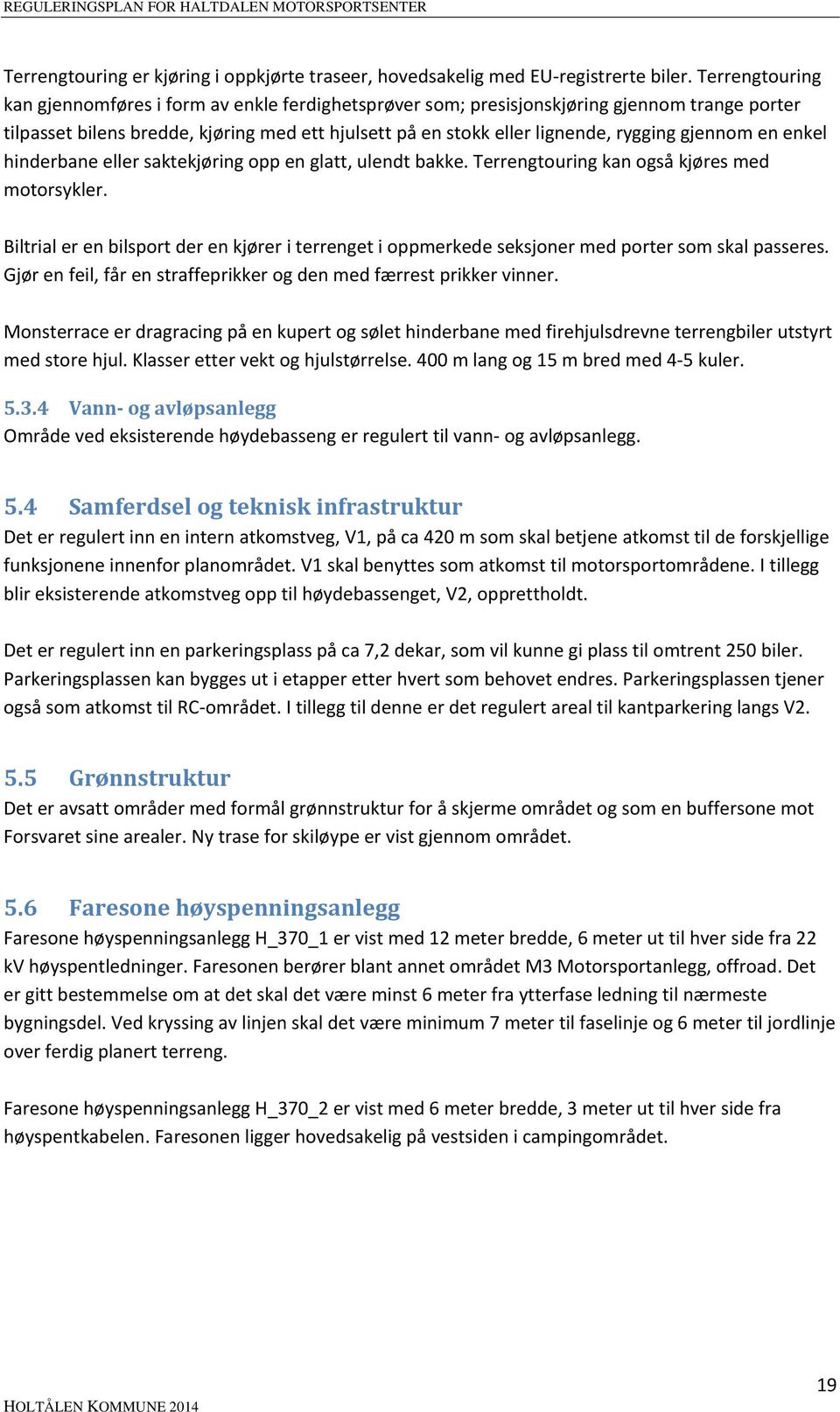 gjennom en enkel hinderbane eller saktekjøring opp en glatt, ulendt bakke. Terrengtouring kan også kjøres med motorsykler.