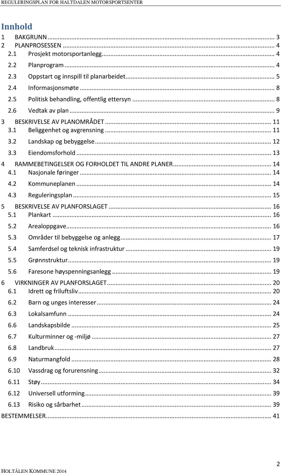 .. 13 4 RAMMEBETINGELSER OG FORHOLDET TIL ANDRE PLANER... 14 4.1 Nasjonale føringer... 14 4.2 Kommuneplanen... 14 4.3 Reguleringsplan... 15 5 BESKRIVELSE AV PLANFORSLAGET... 16 5.1 Plankart... 16 5.2 Arealoppgave.