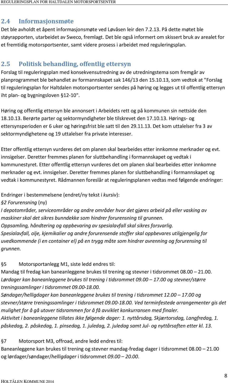 5 Politisk behandling, offentlig ettersyn Forslag til reguleringsplan med konsekvensutredning av de utredningstema som fremgår av planprogrammet ble behandlet av formannskapet sak 146/13 den 15.10.