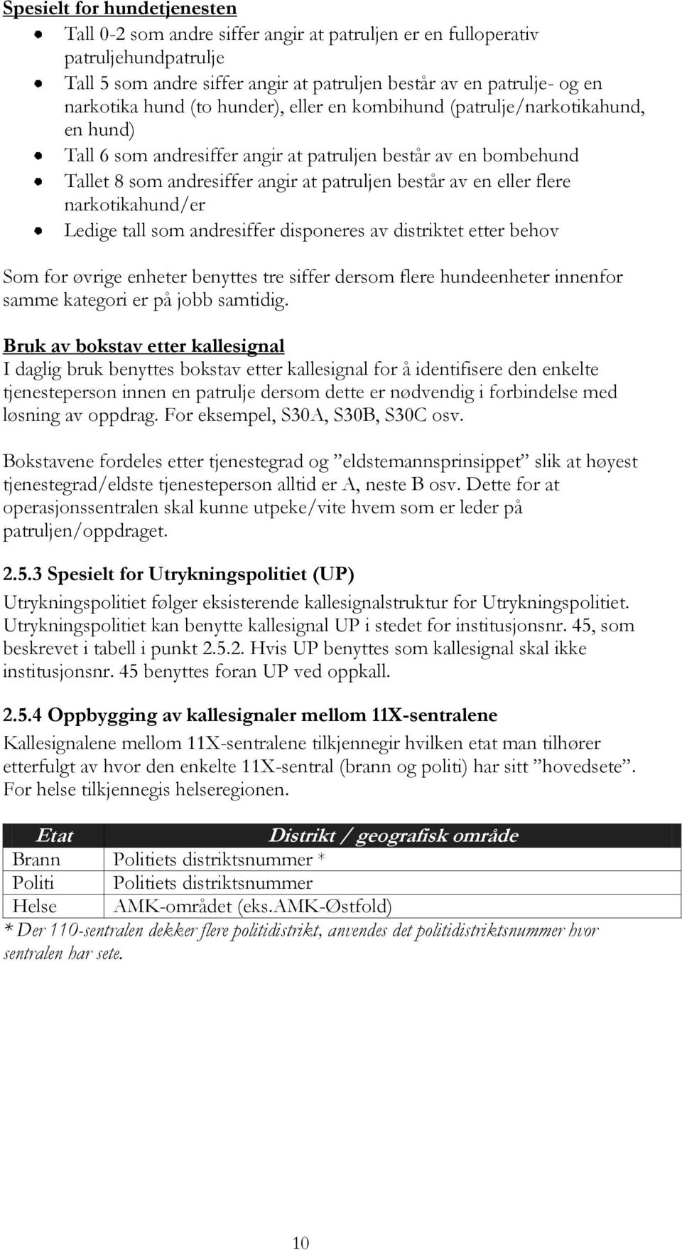 narkotikahund/er Ledige tall som andresiffer disponeres av distriktet etter behov Som for øvrige enheter benyttes tre siffer dersom flere hundeenheter innenfor samme kategori er på jobb samtidig.