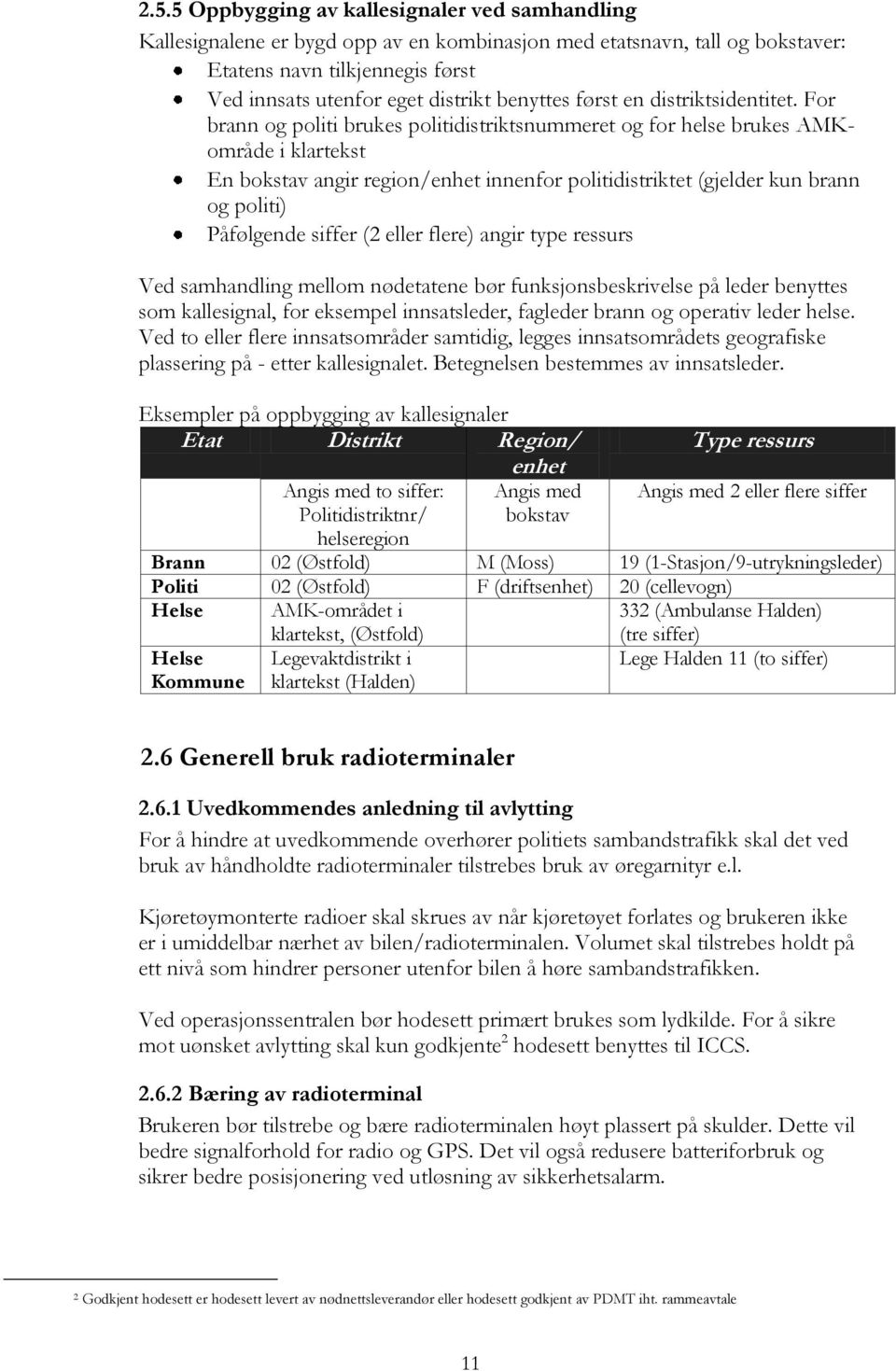 For brann og politi brukes politidistriktsnummeret og for helse brukes AMKområde i klartekst En bokstav angir region/enhet innenfor politidistriktet (gjelder kun brann og politi) Påfølgende siffer (2