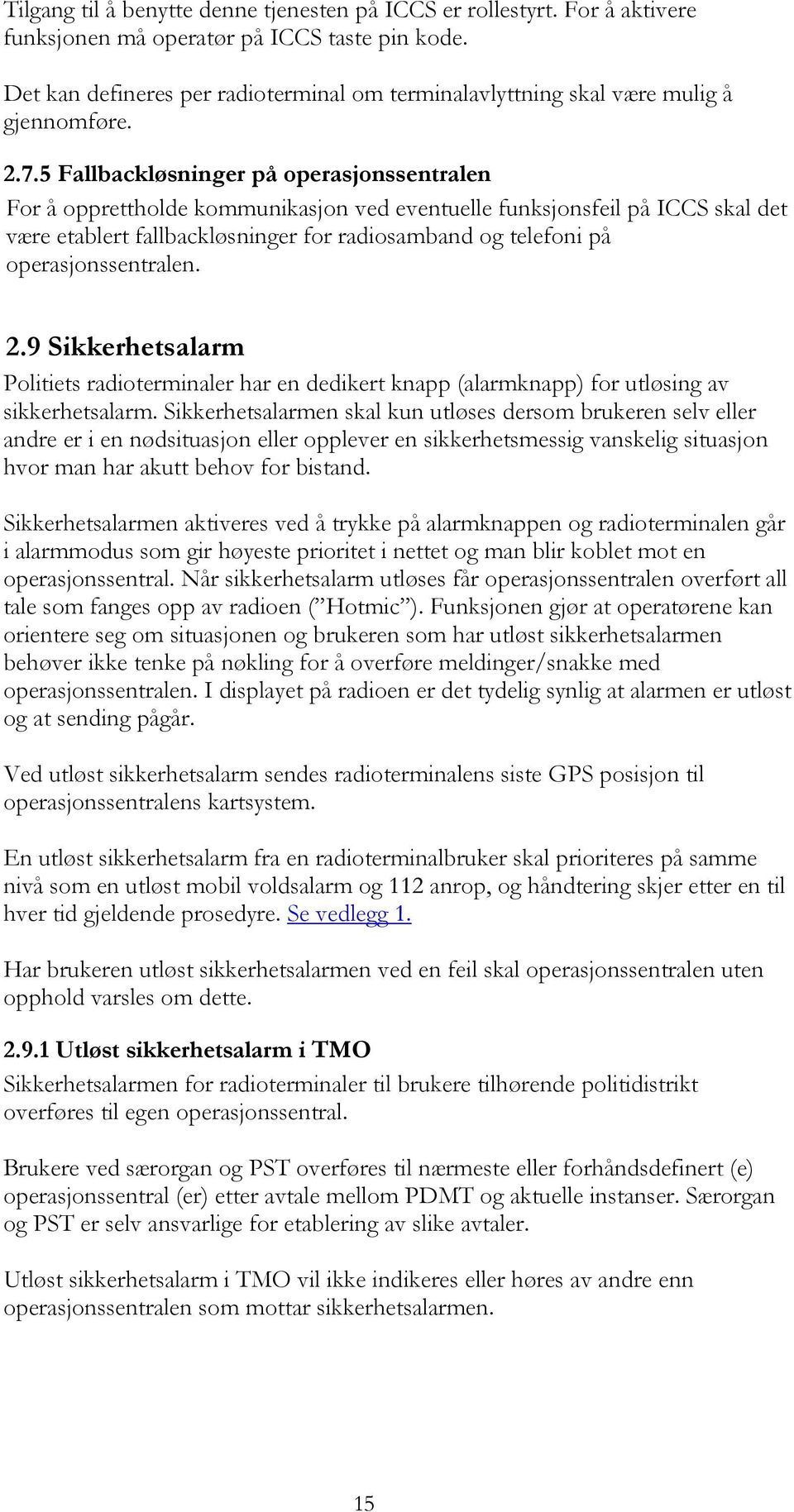 5 Fallbackløsninger på operasjonssentralen For å opprettholde kommunikasjon ved eventuelle funksjonsfeil på ICCS skal det være etablert fallbackløsninger for radiosamband og telefoni på