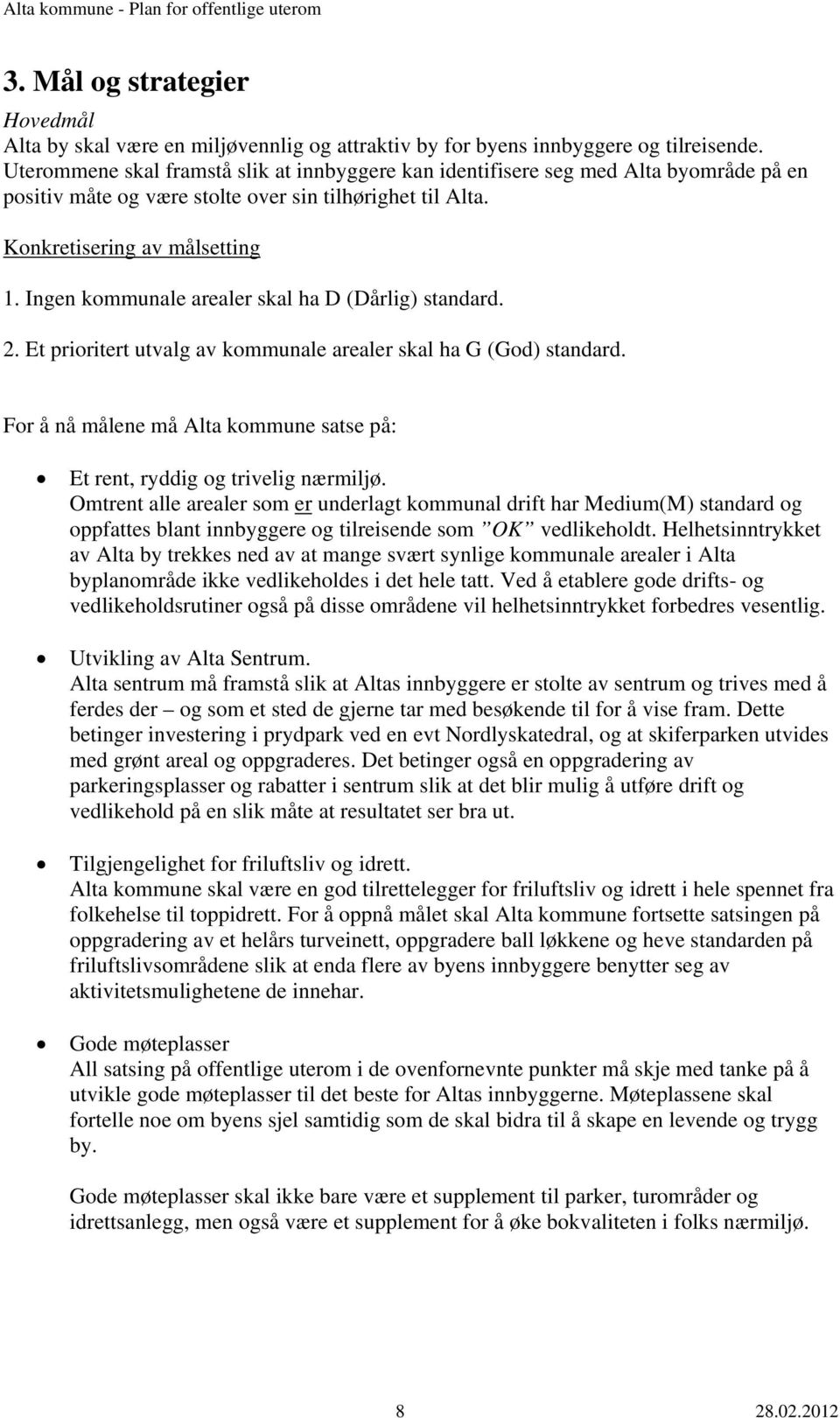 Ingen kommunale arealer skal ha D (Dårlig) standard. 2. Et prioritert utvalg av kommunale arealer skal ha G (God) standard.