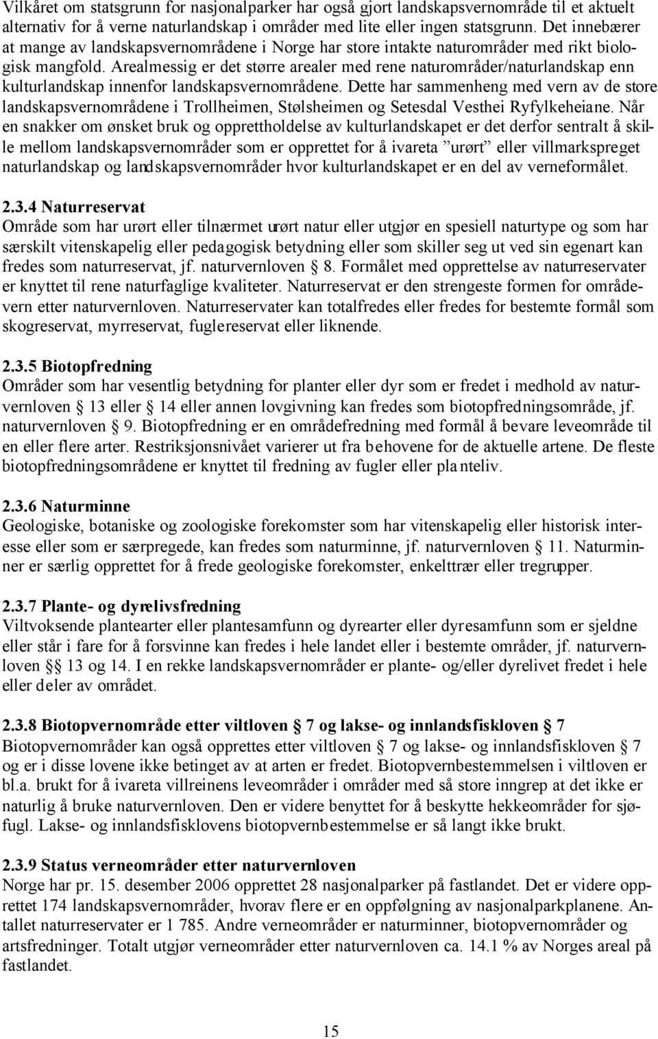 Arealmessig er det større arealer med rene naturområder/naturlandskap enn kulturlandskap innenfor landskapsvernområdene.