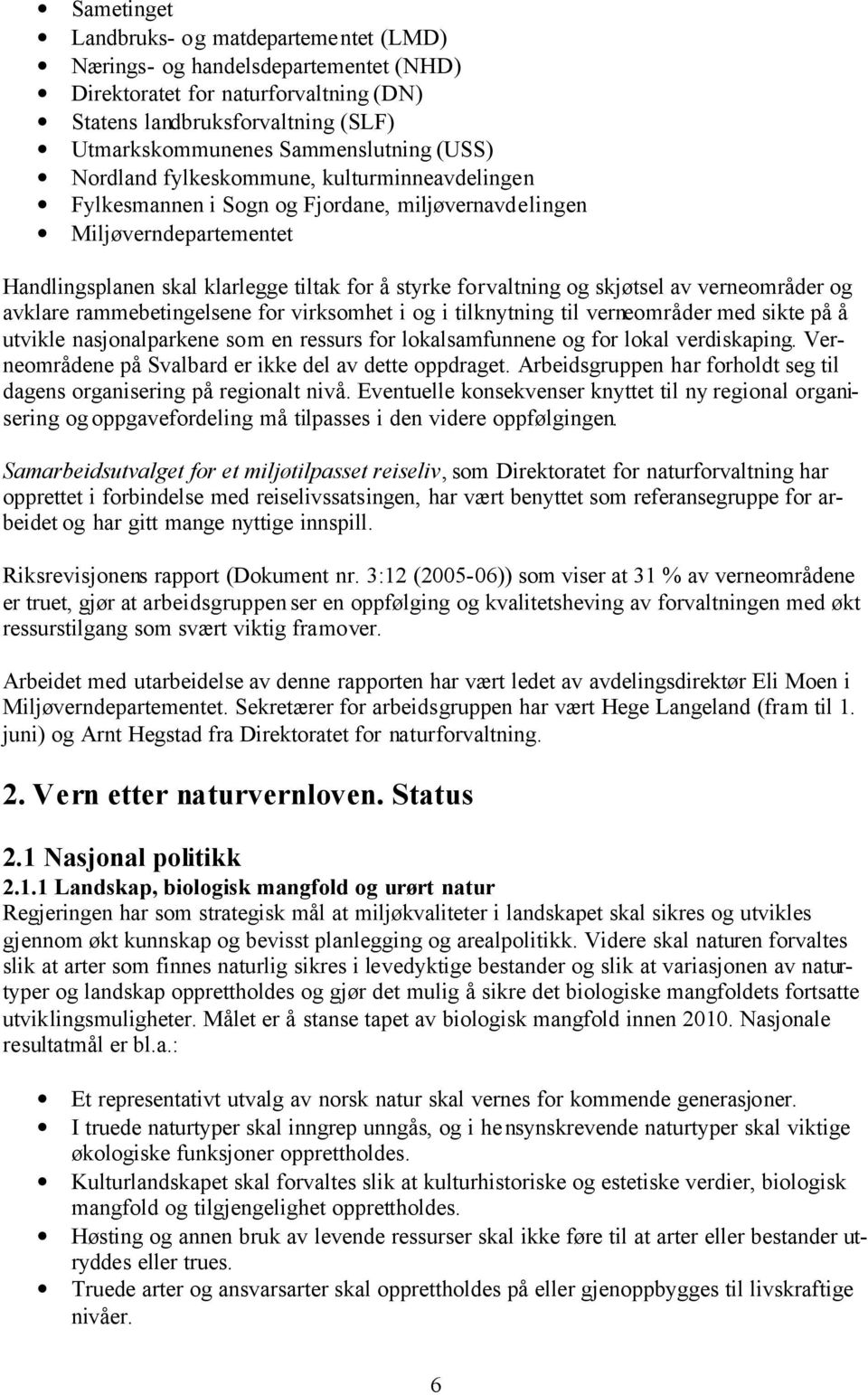 verneområder og avklare rammebetingelsene for virksomhet i og i tilknytning til verneområder med sikte på å utvikle nasjonalparkene som en ressurs for lokalsamfunnene og for lokal verdiskaping.