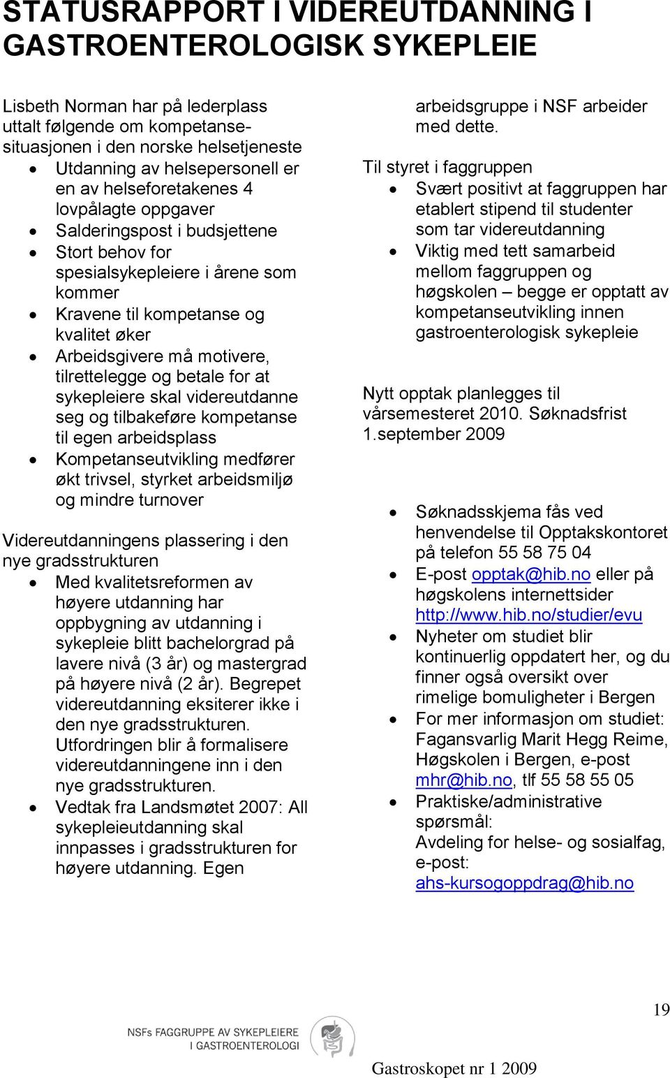 tilrettelegge og betale for at sykepleiere skal videreutdanne seg og tilbakeføre kompetanse til egen arbeidsplass Kompetanseutvikling medfører økt trivsel, styrket arbeidsmiljø og mindre turnover