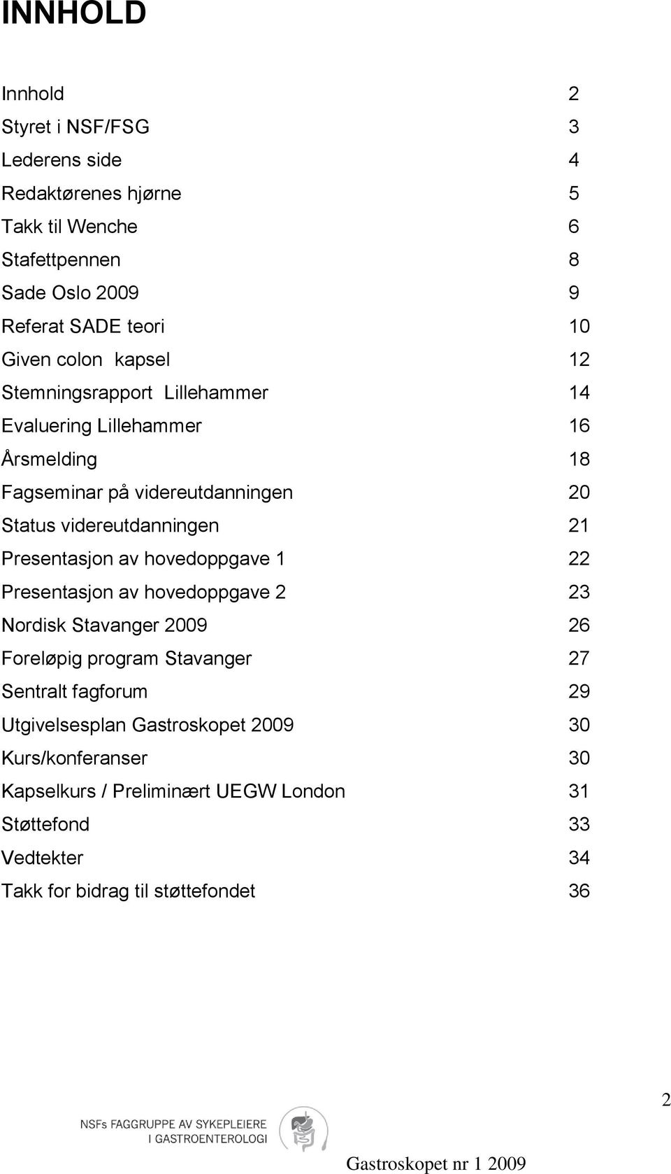 videreutdanningen 21 Presentasjon av hovedoppgave 1 22 Presentasjon av hovedoppgave 2 23 Nordisk Stavanger 2009 26 Foreløpig program Stavanger 27