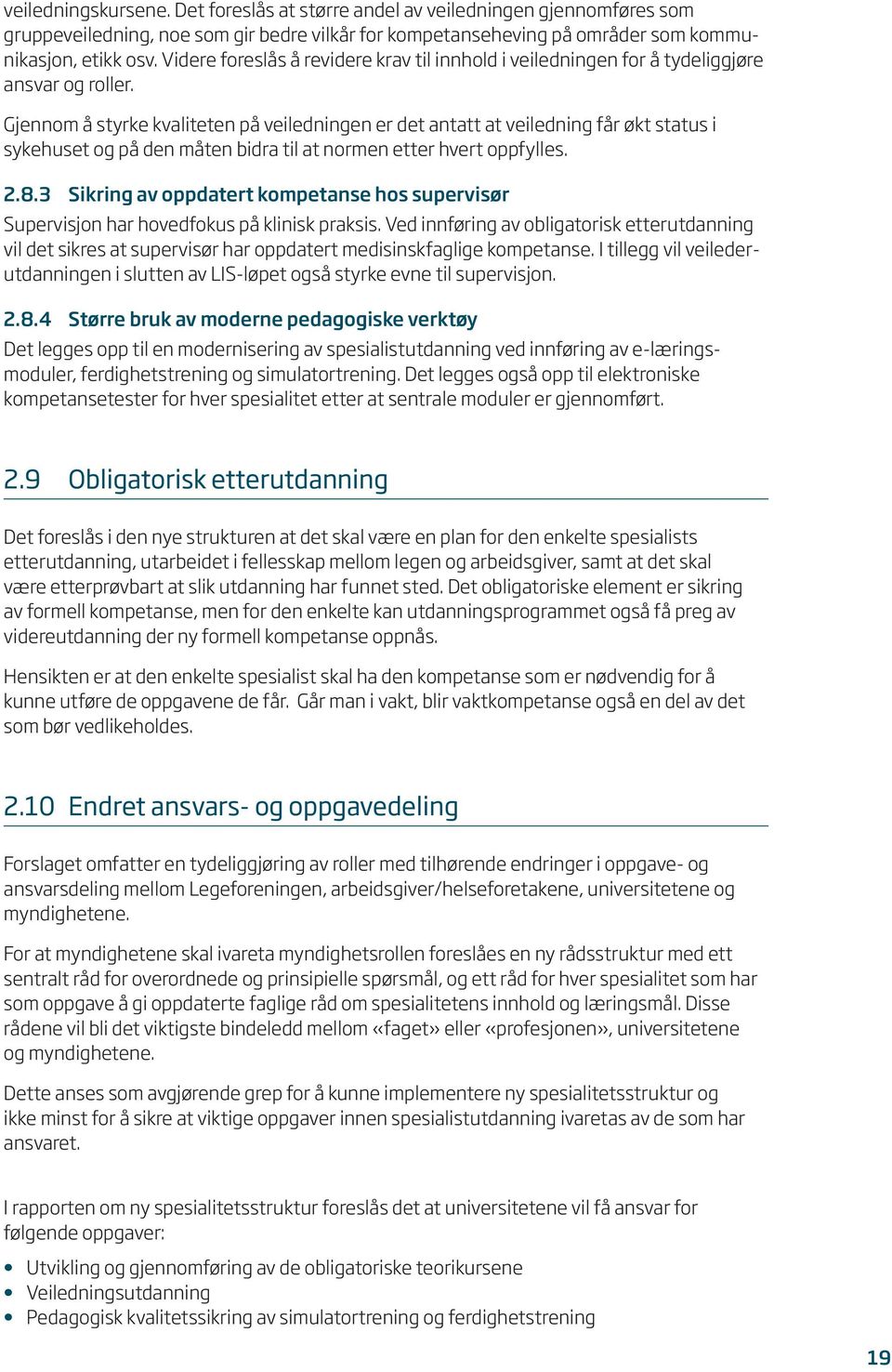 Gjennom å styrke kvaliteten på veiledningen er det antatt at veiledning får økt status i sykehuset og på den måten bidra til at normen etter hvert oppfylles. 2.8.